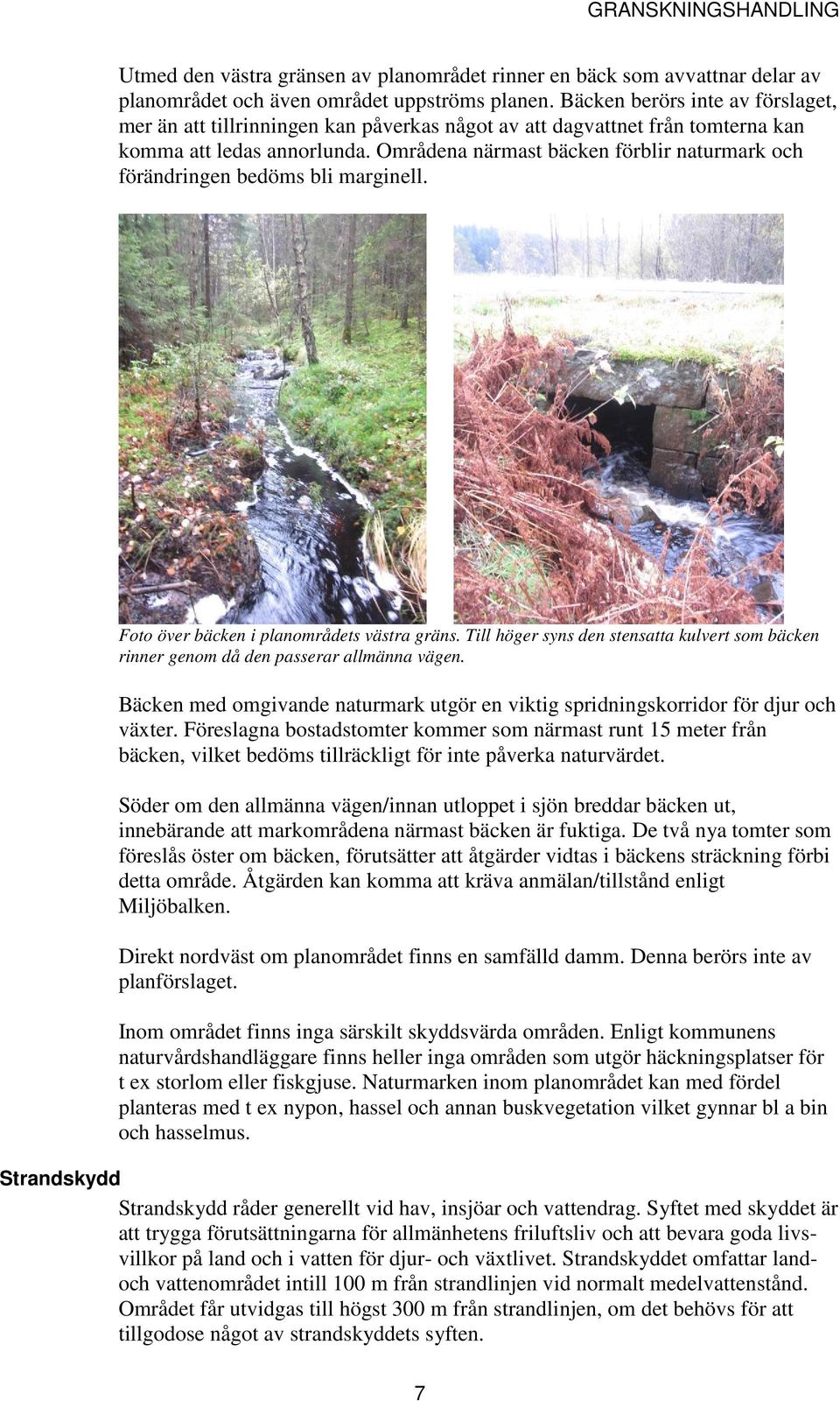 Områdena närmast bäcken förblir naturmark och förändringen bedöms bli marginell. Foto över bäcken i planområdets västra gräns.