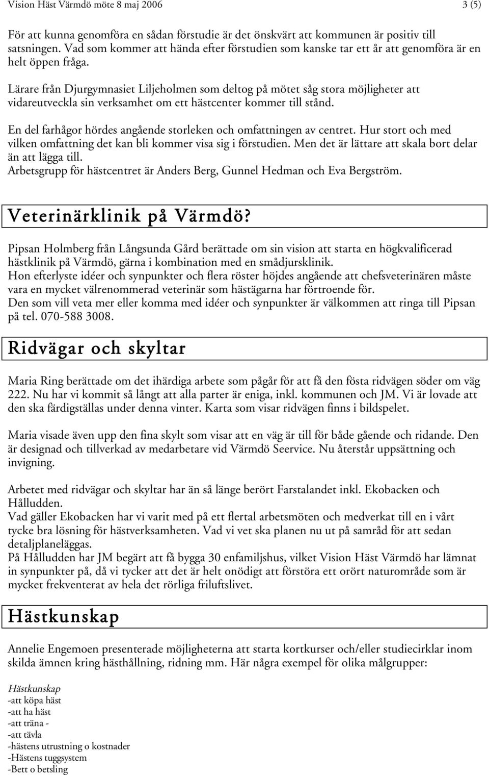 Lärare från Djurgymnasiet Liljeholmen som deltog på mötet såg stora möjligheter att vidareutveckla sin verksamhet om ett hästcenter kommer till stånd.