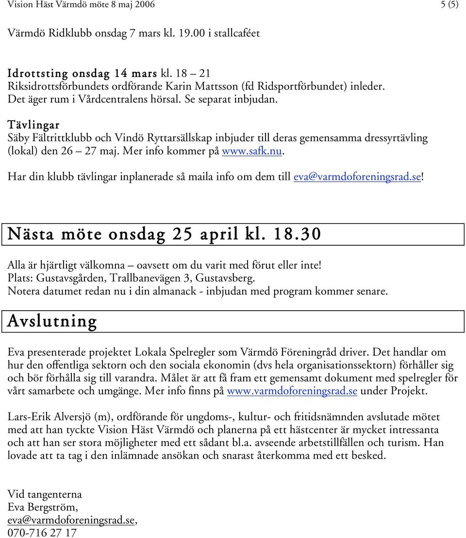 Tävlingar Säby Fältrittklubb och Vindö Ryttarsällskap inbjuder till deras gemensamma dressyrtävling (lokal) den 26 27 maj. Mer info kommer på www.safk.nu.