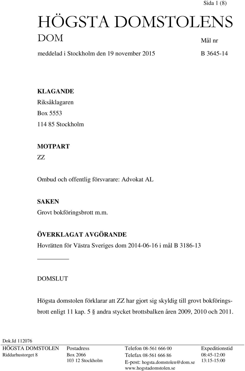 m. ÖVERKLAGAT AVGÖRANDE Hovrätten för Västra Sveriges dom 2014-06-16 i mål B 3186-13 DOMSLUT Högsta domstolen förklarar att ZZ har gjort sig skyldig till grovt