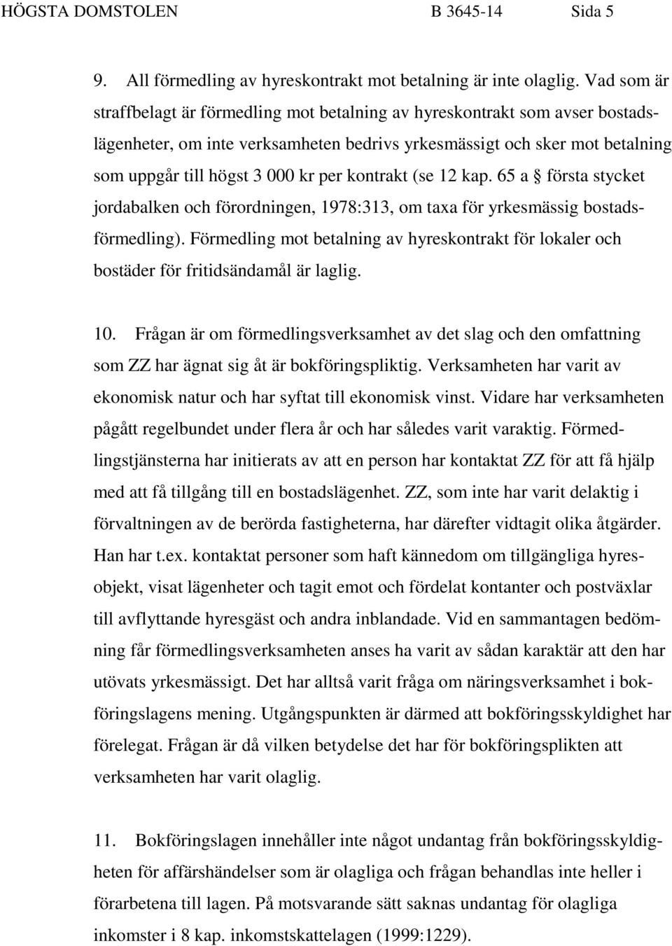 kontrakt (se 12 kap. 65 a första stycket jordabalken och förordningen, 1978:313, om taxa för yrkesmässig bostadsförmedling).