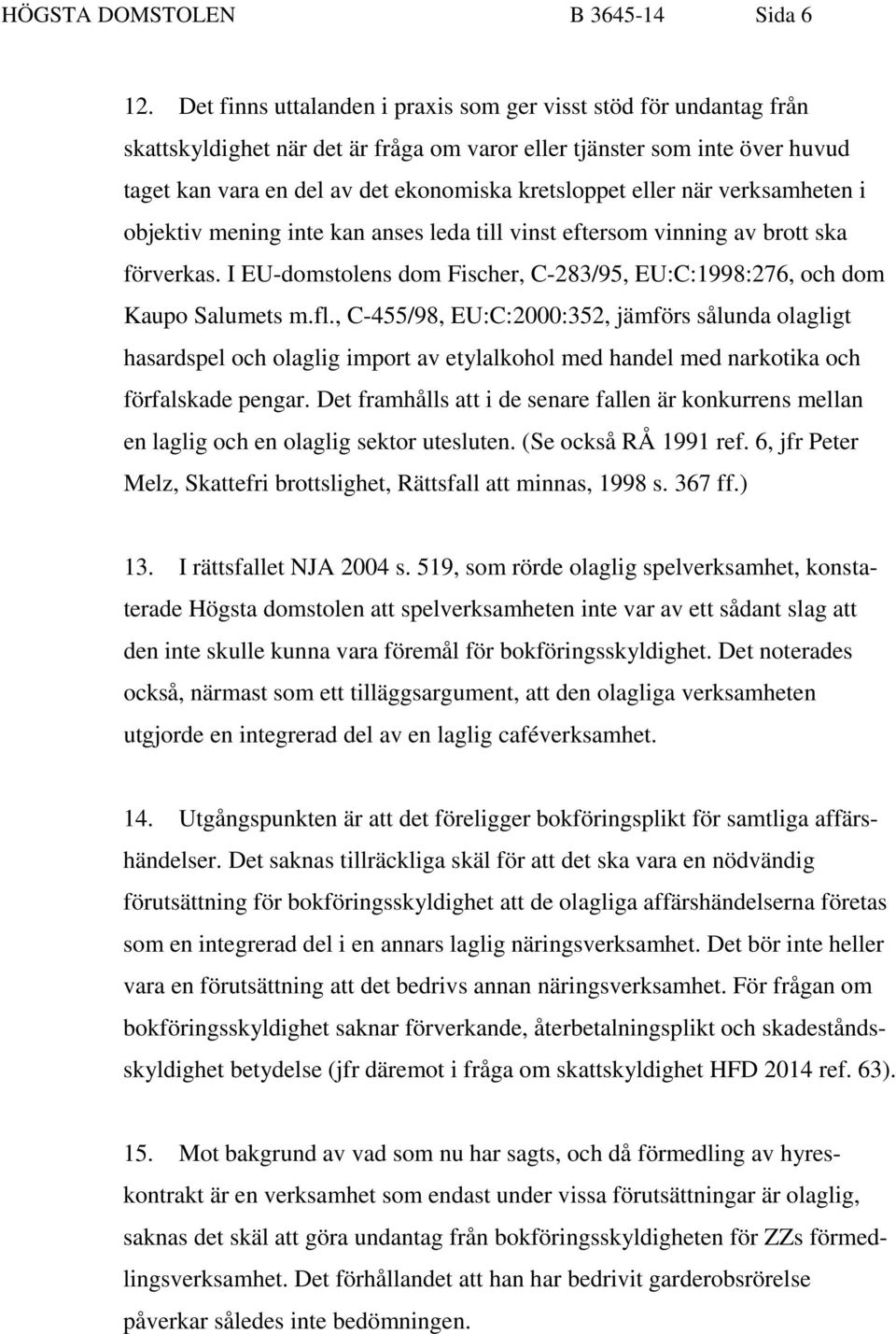 eller när verksamheten i objektiv mening inte kan anses leda till vinst eftersom vinning av brott ska förverkas. I EU-domstolens dom Fischer, C-283/95, EU:C:1998:276, och dom Kaupo Salumets m.fl.