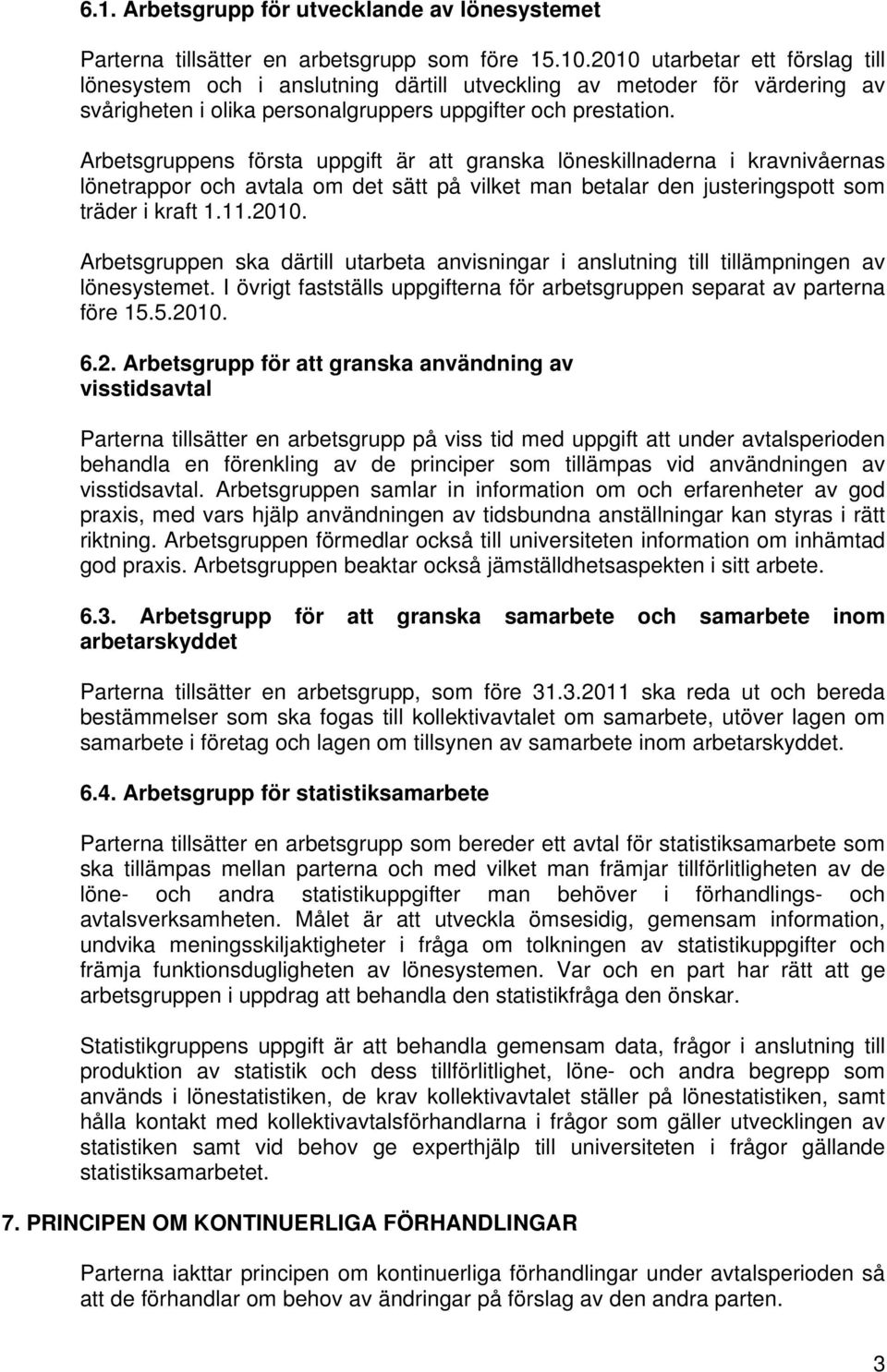 Arbetsgruppens första uppgift är att granska löneskillnaderna i kravnivåernas lönetrappor och avtala om det sätt på vilket man betalar den justeringspott som träder i kraft 1.11.2010.