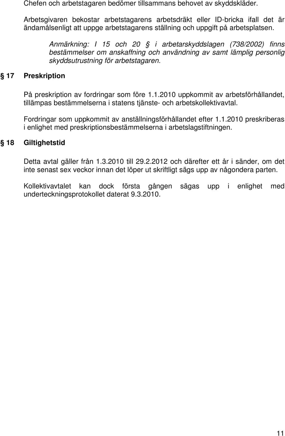 17 Preskription Anmärkning: I 15 och 20 i arbetarskyddslagen (738/2002) finns bestämmelser om anskaffning och användning av samt lämplig personlig skyddsutrustning för arbetstagaren.