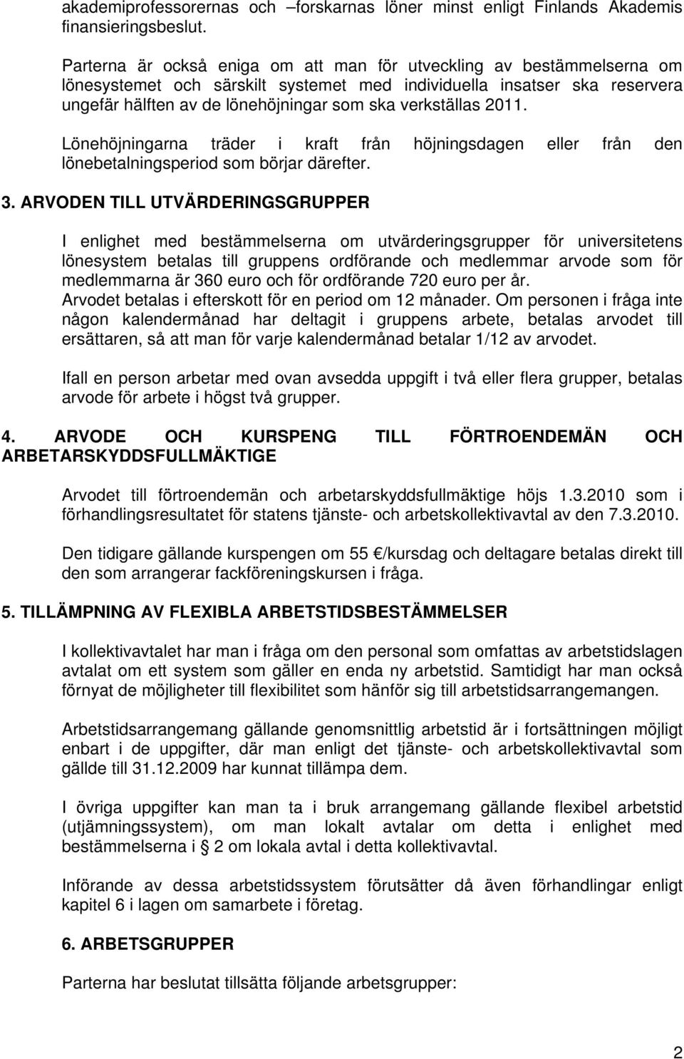 verkställas 2011. Lönehöjningarna träder i kraft från höjningsdagen eller från den lönebetalningsperiod som börjar därefter. 3.