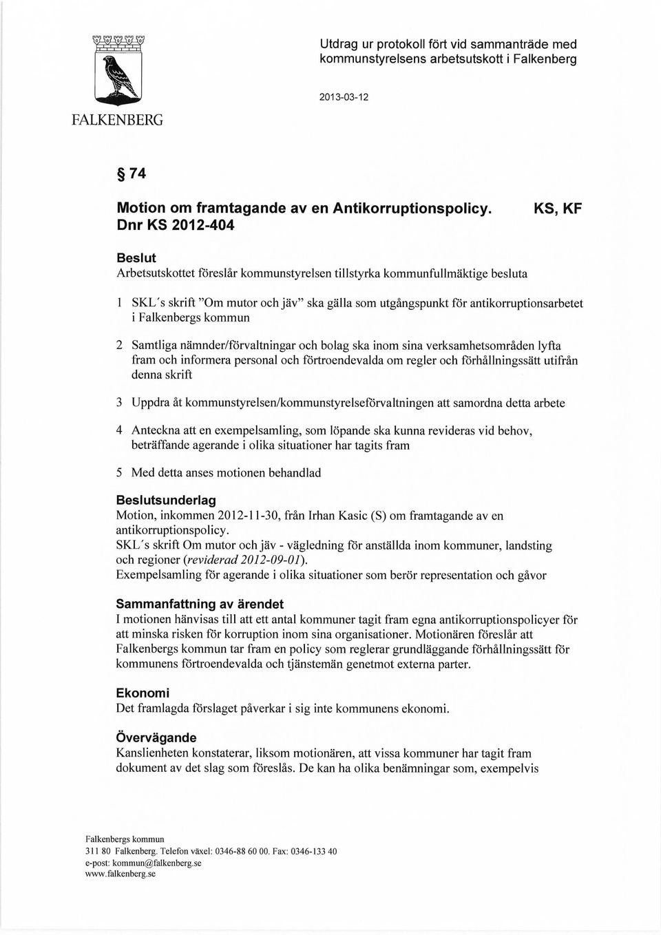 Falkenbergs kommun 2 Samtliga nämnder/förvaltningar och bolag ska inom sina verksamhetsområden lyfta fram och informera personal och förtroendevalda om regler och förhållningssätt utifrån denna