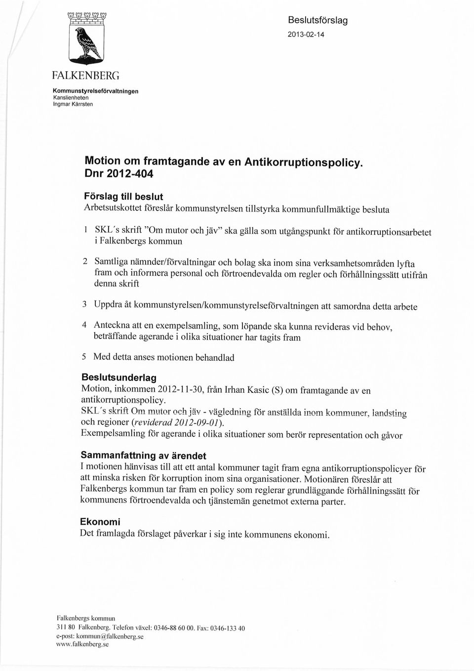 i Falkenbergs kommun 2 Samtliga nämnder/förvaltningar och bolag ska inom sina verksamhetsområden lyfta fram och informera personal och förtroendevalda om regler och förhållningssätt utifrån denna