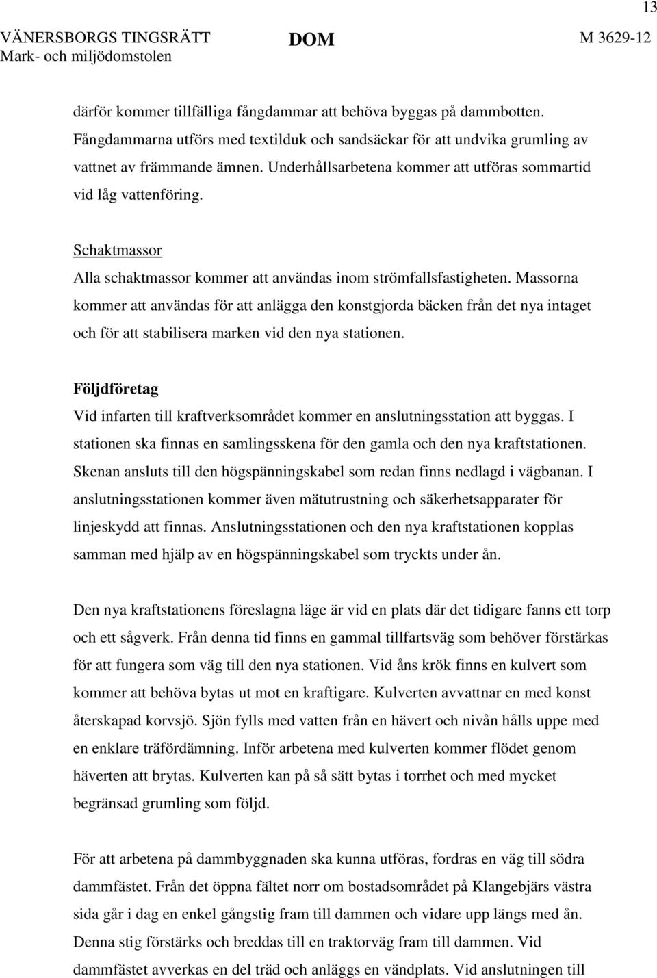 Massorna kommer att användas för att anlägga den konstgjorda bäcken från det nya intaget och för att stabilisera marken vid den nya stationen.