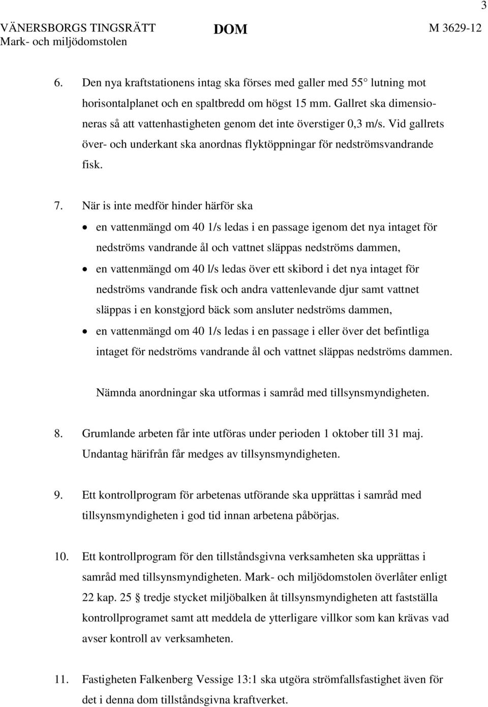 När is inte medför hinder härför ska en vattenmängd om 40 1/s ledas i en passage igenom det nya intaget för nedströms vandrande ål och vattnet släppas nedströms dammen, en vattenmängd om 40 l/s ledas