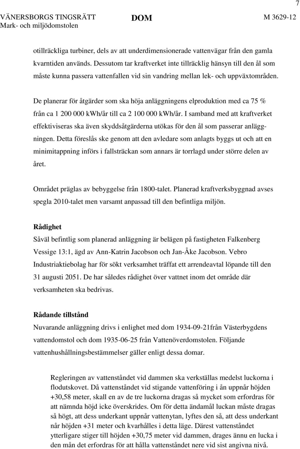 De planerar för åtgärder som ska höja anläggningens elproduktion med ca 75 % från ca 1 200 000 kwh/år till ca 2 100 000 kwh/år.