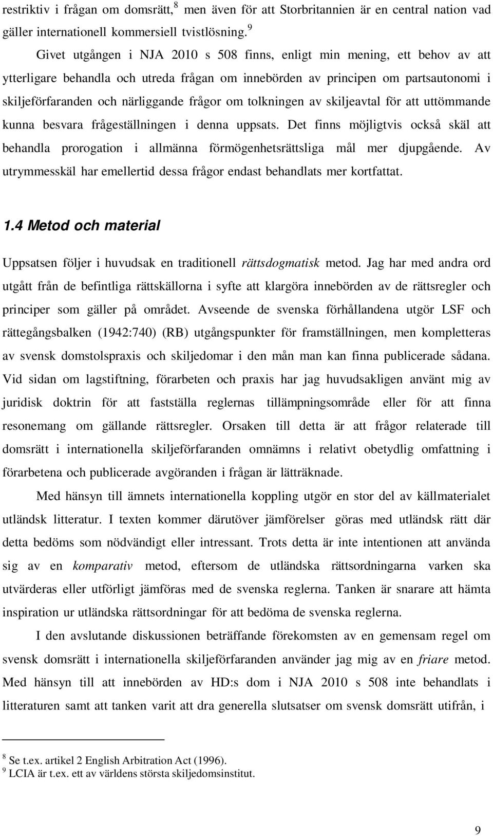 frågor om tolkningen av skiljeavtal för att uttömmande kunna besvara frågeställningen i denna uppsats.