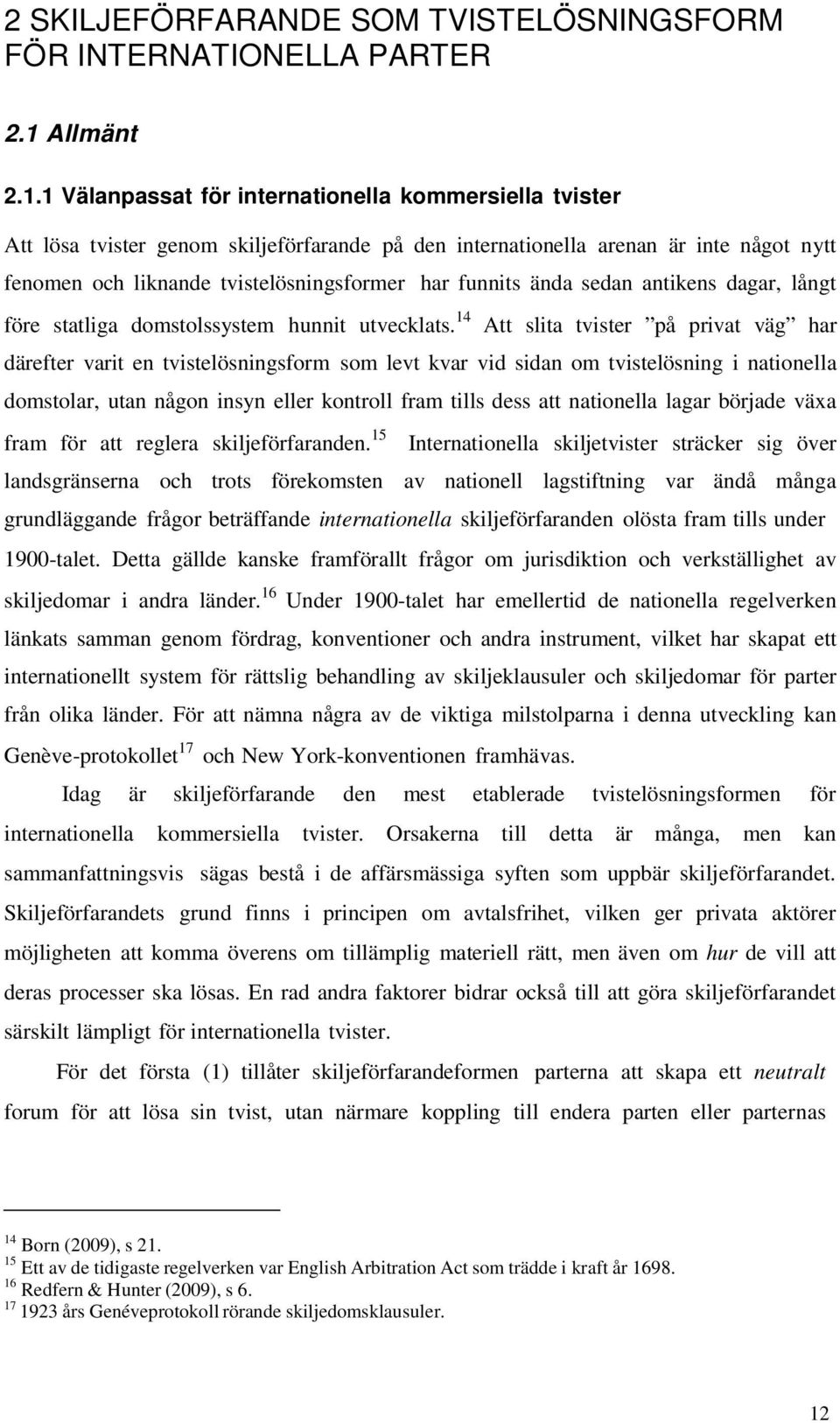 1 Välanpassat för internationella kommersiella tvister Att lösa tvister genom skiljeförfarande på den internationella arenan är inte något nytt fenomen och liknande tvistelösningsformer har funnits