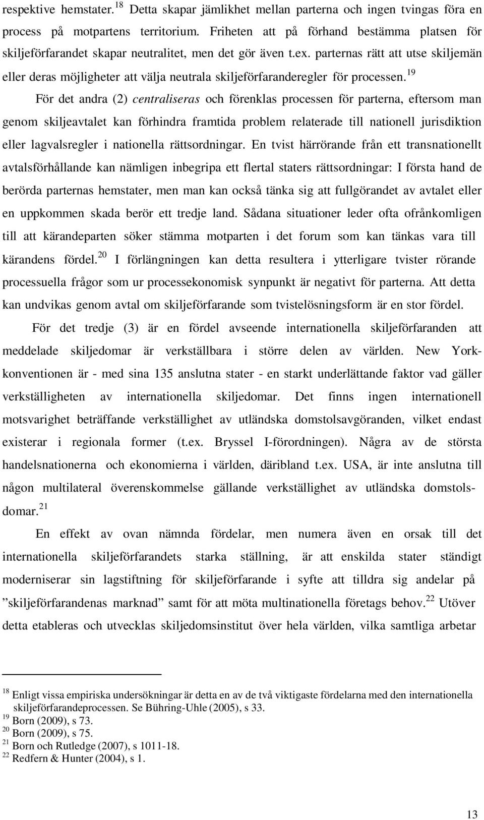 parternas rätt att utse skiljemän eller deras möjligheter att välja neutrala skiljeförfaranderegler för processen.