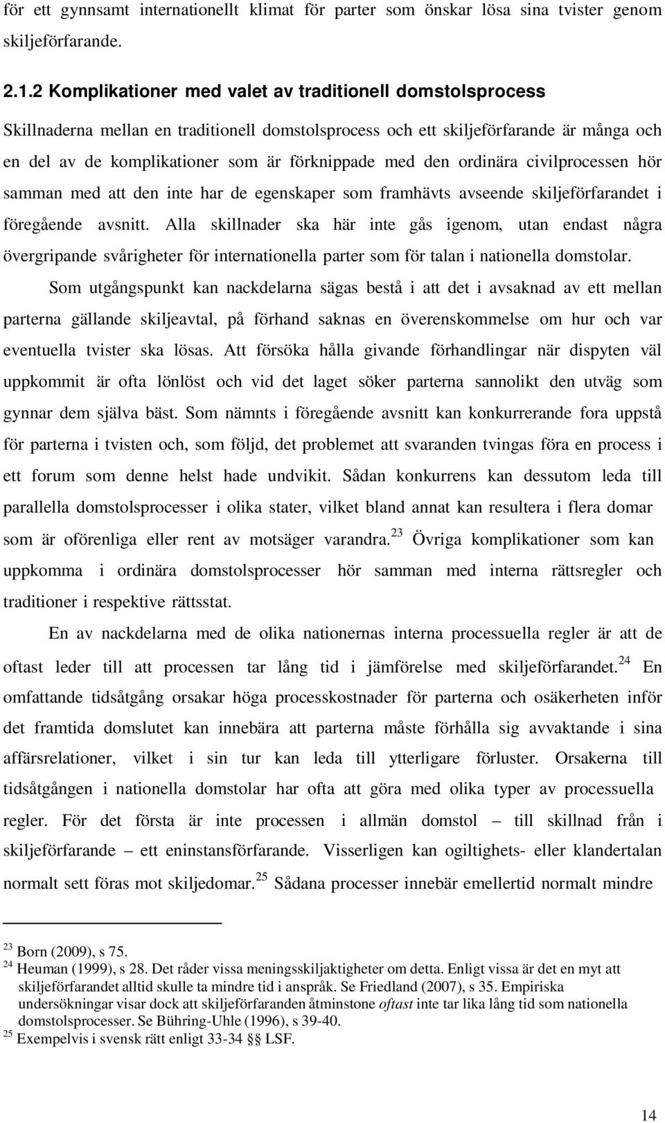 den ordinära civilprocessen hör samman med att den inte har de egenskaper som framhävts avseende skiljeförfarandet i föregående avsnitt.