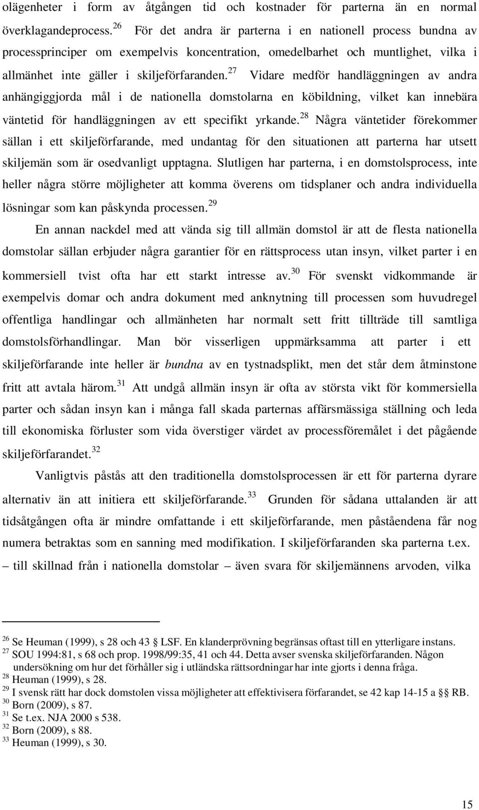 27 Vidare medför handläggningen av andra anhängiggjorda mål i de nationella domstolarna en köbildning, vilket kan innebära väntetid för handläggningen av ett specifikt yrkande.