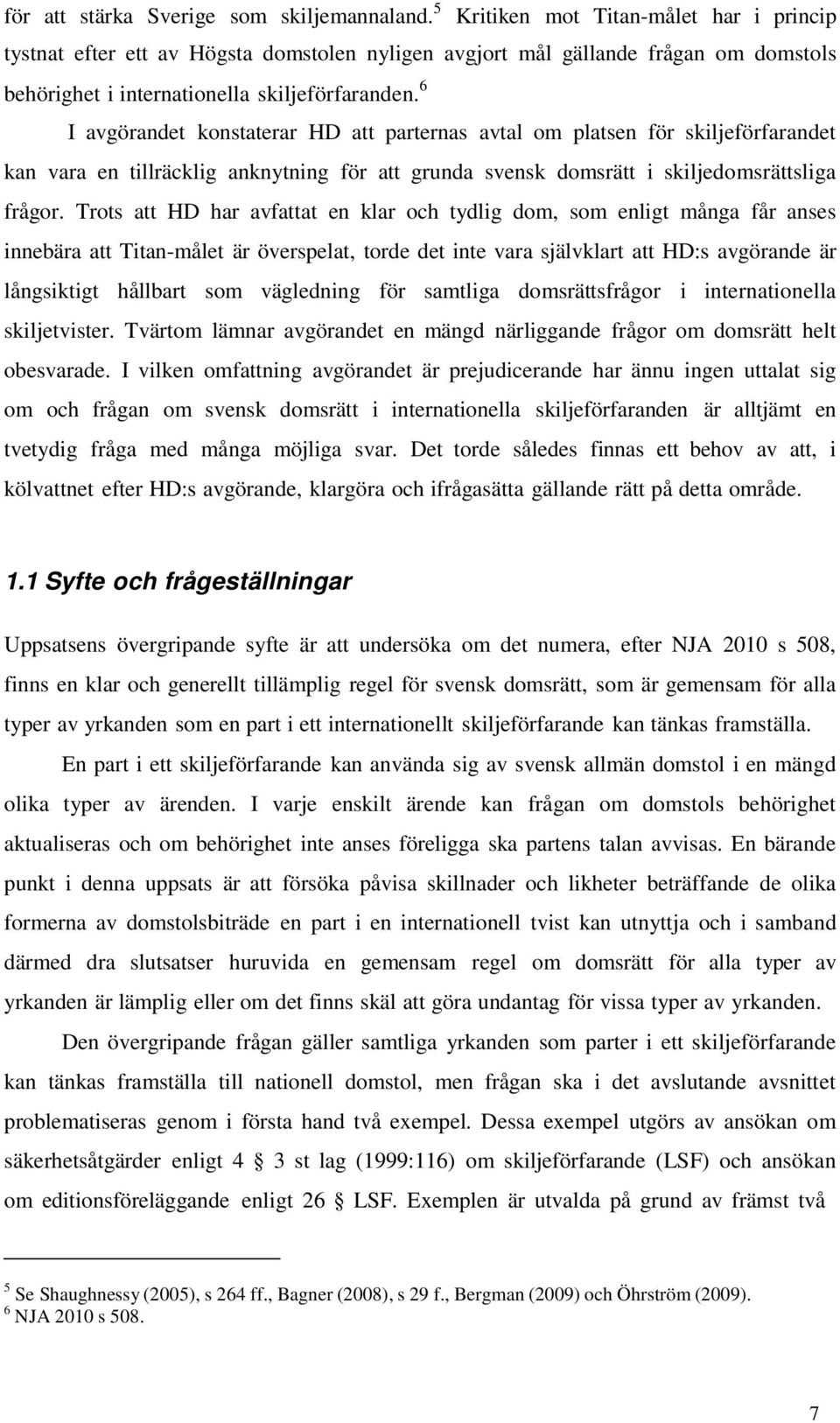 6 I avgörandet konstaterar HD att parternas avtal om platsen för skiljeförfarandet kan vara en tillräcklig anknytning för att grunda svensk domsrätt i skiljedomsrättsliga frågor.