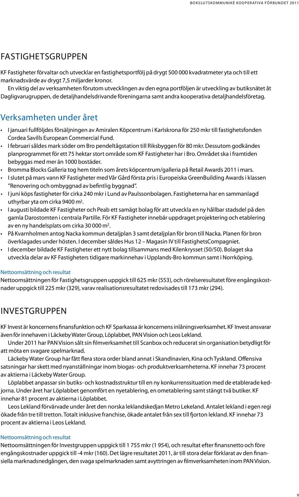 detaljhandelsföretag. Verksamheten under året I januari fullföljdes försäljningen av Amiralen Köpcentrum i Karlskrona för 250 mkr till fastighetsfonden Cordea Savills European Commercial Fund.