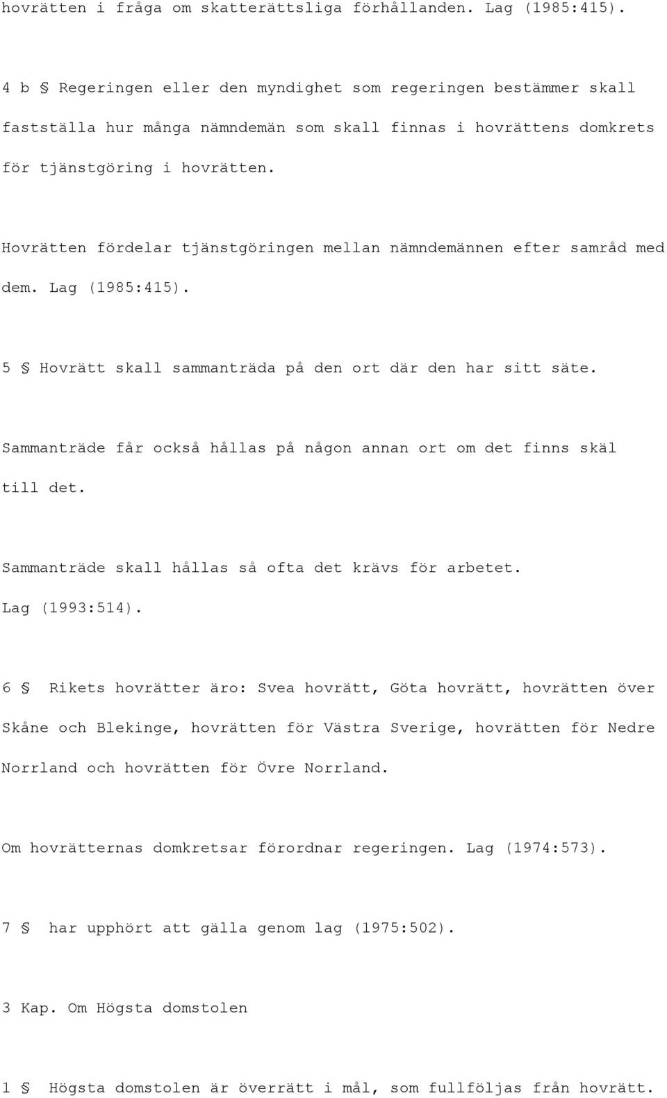 Hovrätten fördelar tjänstgöringen mellan nämndemännen efter samråd med dem. Lag (1985:415). 5 Hovrätt skall sammanträda på den ort där den har sitt säte.