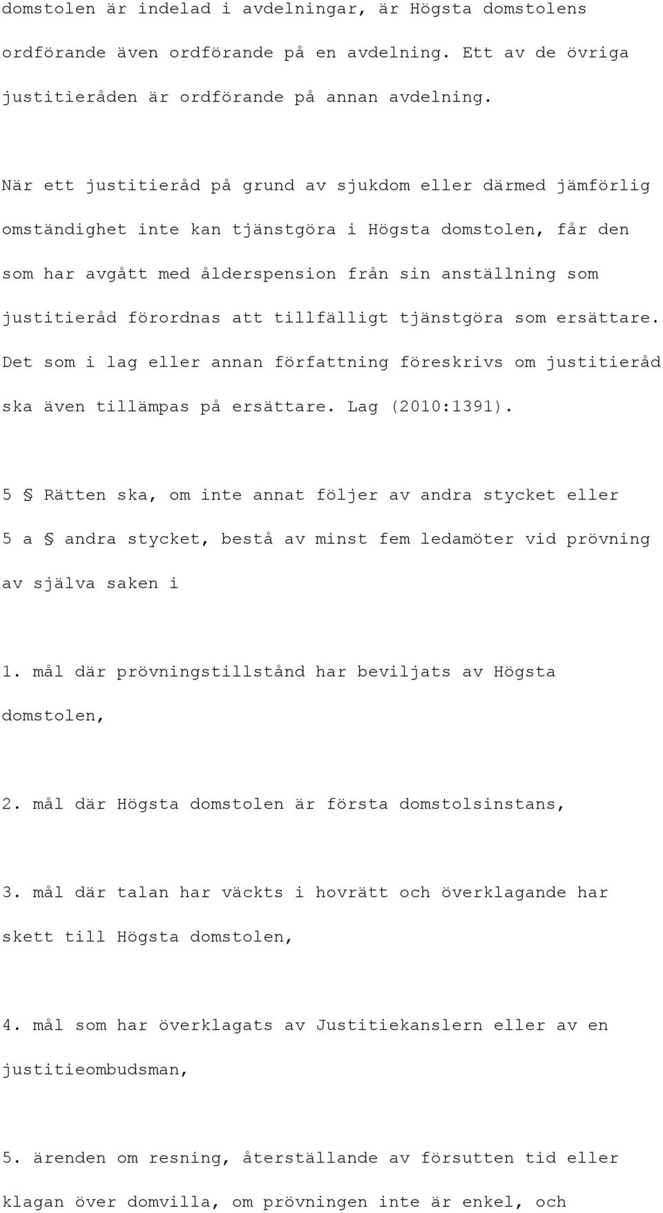 förordnas att tillfälligt tjänstgöra som ersättare. Det som i lag eller annan författning föreskrivs om justitieråd ska även tillämpas på ersättare. Lag (2010:1391).