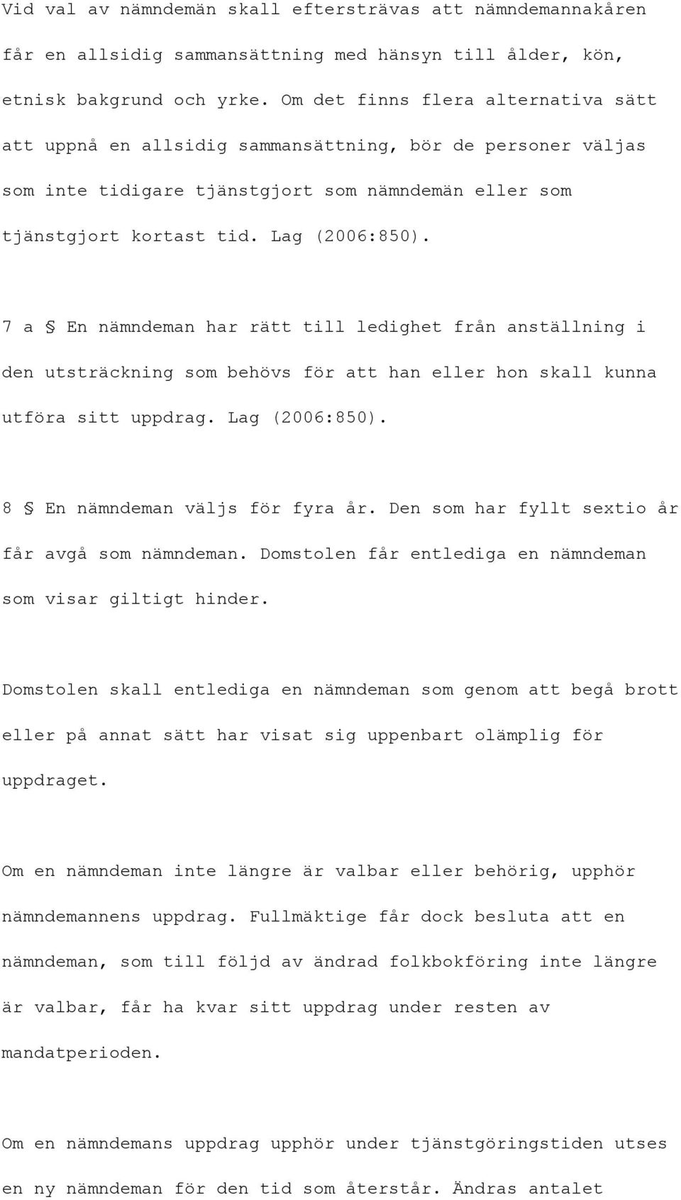 7 a En nämndeman har rätt till ledighet från anställning i den utsträckning som behövs för att han eller hon skall kunna utföra sitt uppdrag. Lag (2006:850). 8 En nämndeman väljs för fyra år.