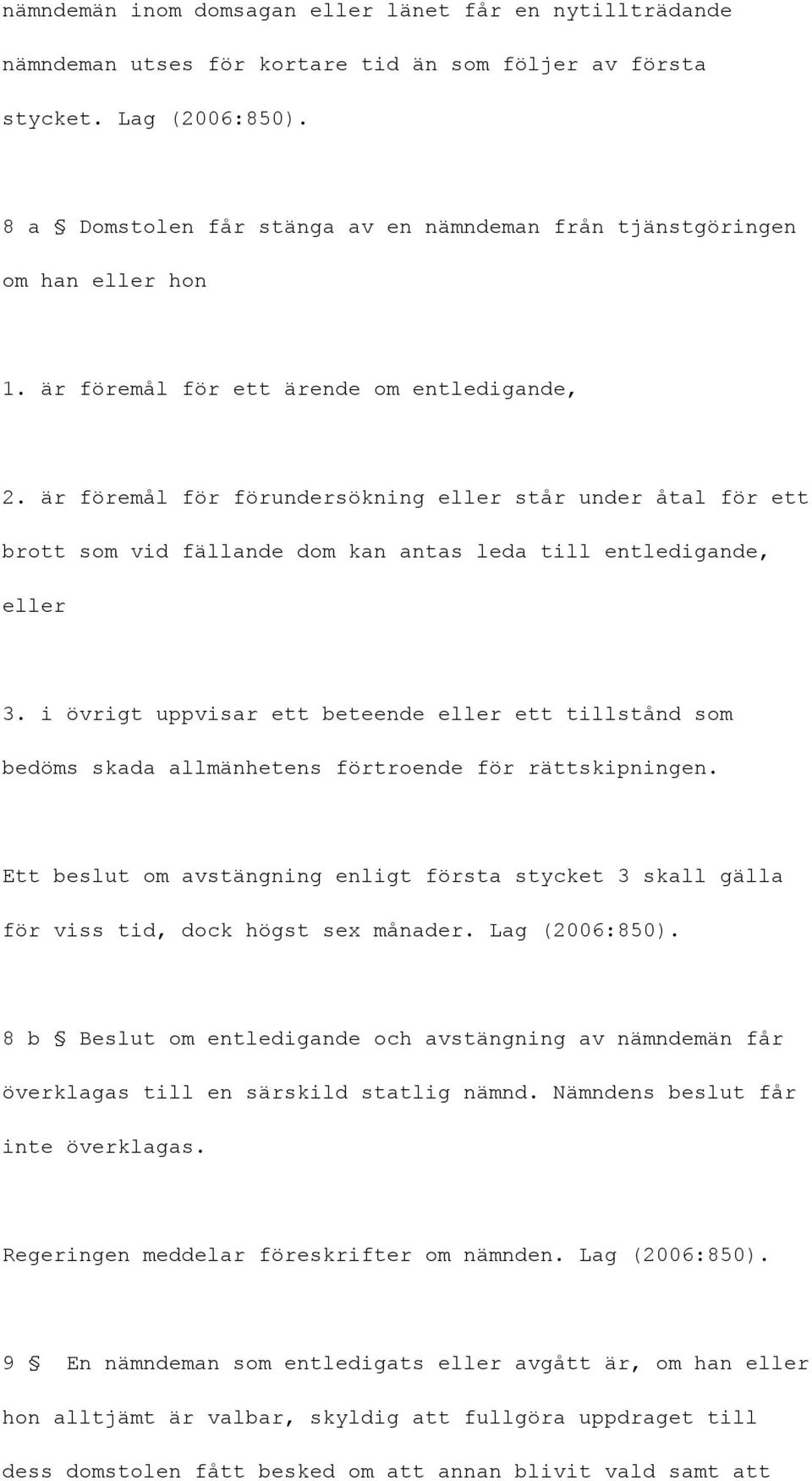 är föremål för förundersökning eller står under åtal för ett brott som vid fällande dom kan antas leda till entledigande, eller 3.