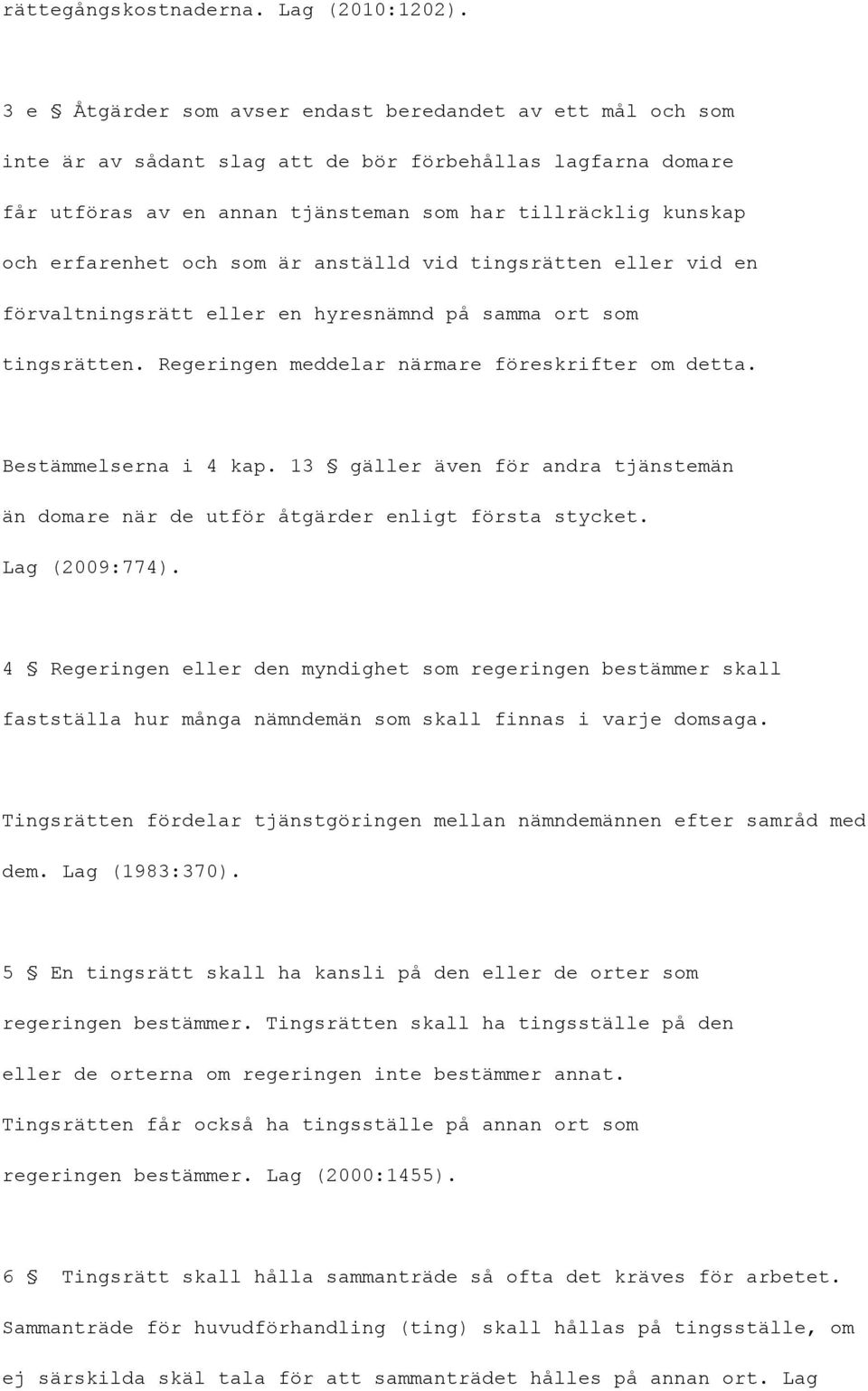 och som är anställd vid tingsrätten eller vid en förvaltningsrätt eller en hyresnämnd på samma ort som tingsrätten. Regeringen meddelar närmare föreskrifter om detta. Bestämmelserna i 4 kap.