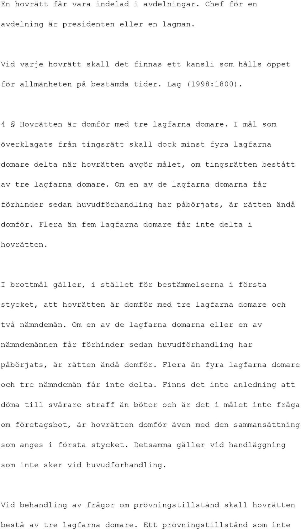 I mål som överklagats från tingsrätt skall dock minst fyra lagfarna domare delta när hovrätten avgör målet, om tingsrätten bestått av tre lagfarna domare.