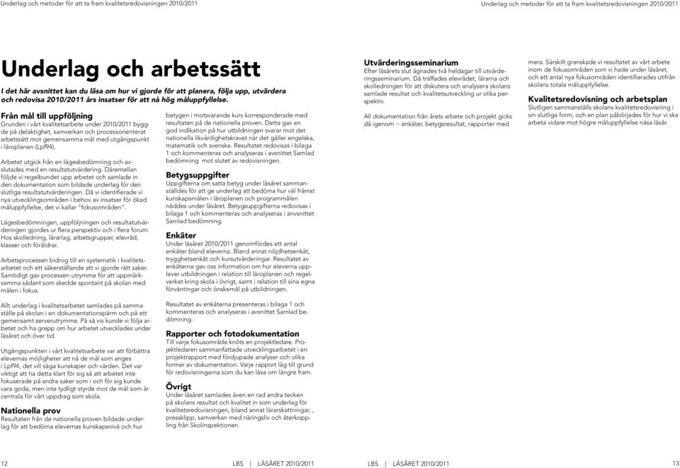 Från mål till uppföljning Grunden i vårt kvalitetsarbete under 2010/2011 byggde på delaktighet, samverkan och processorienterat arbetssätt mot gemensamma mål med utgångspunkt i läroplanen (Lpf94).