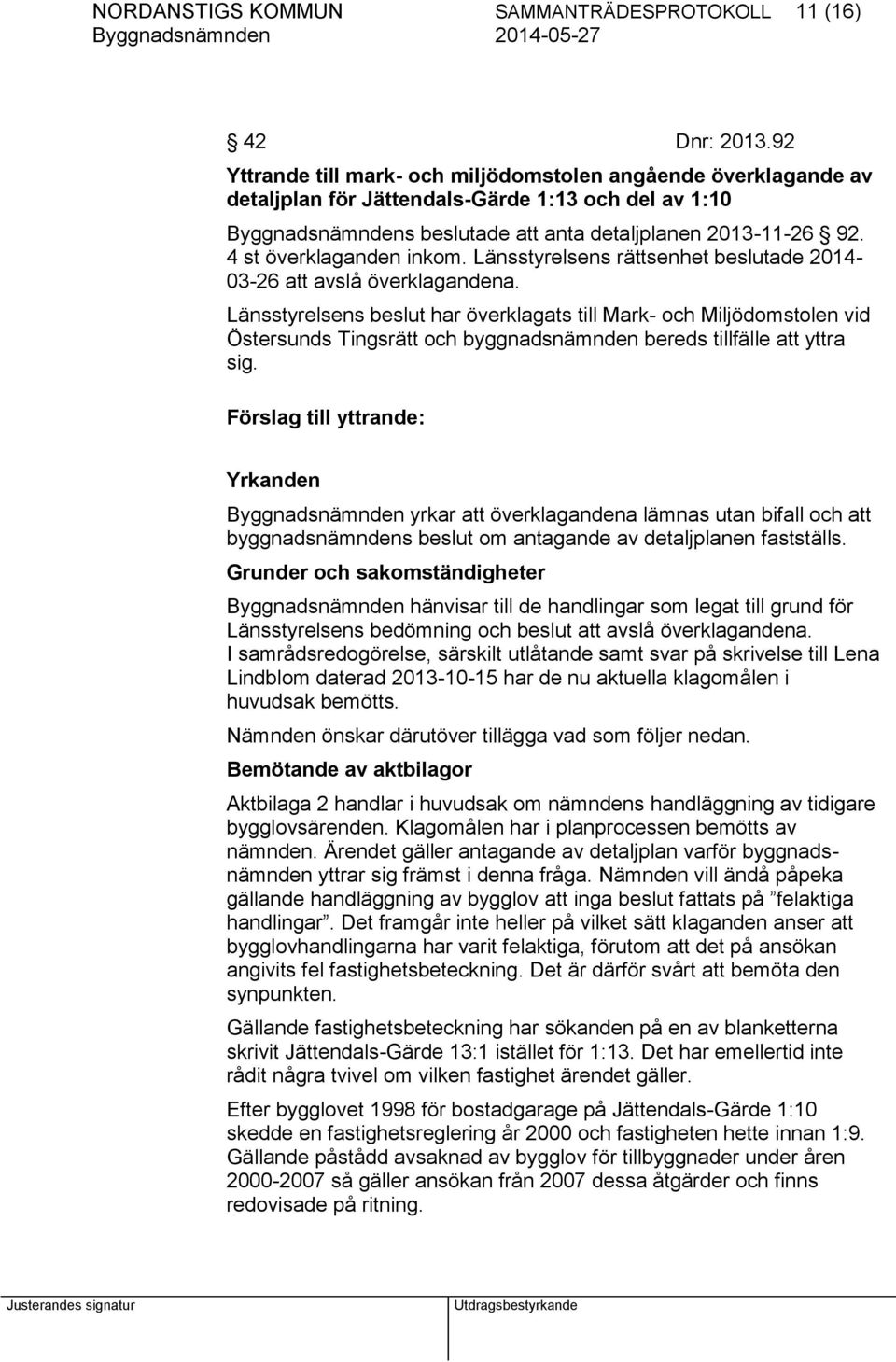 4 st överklaganden inkom. Länsstyrelsens rättsenhet beslutade 2014-03-26 att avslå överklagandena.