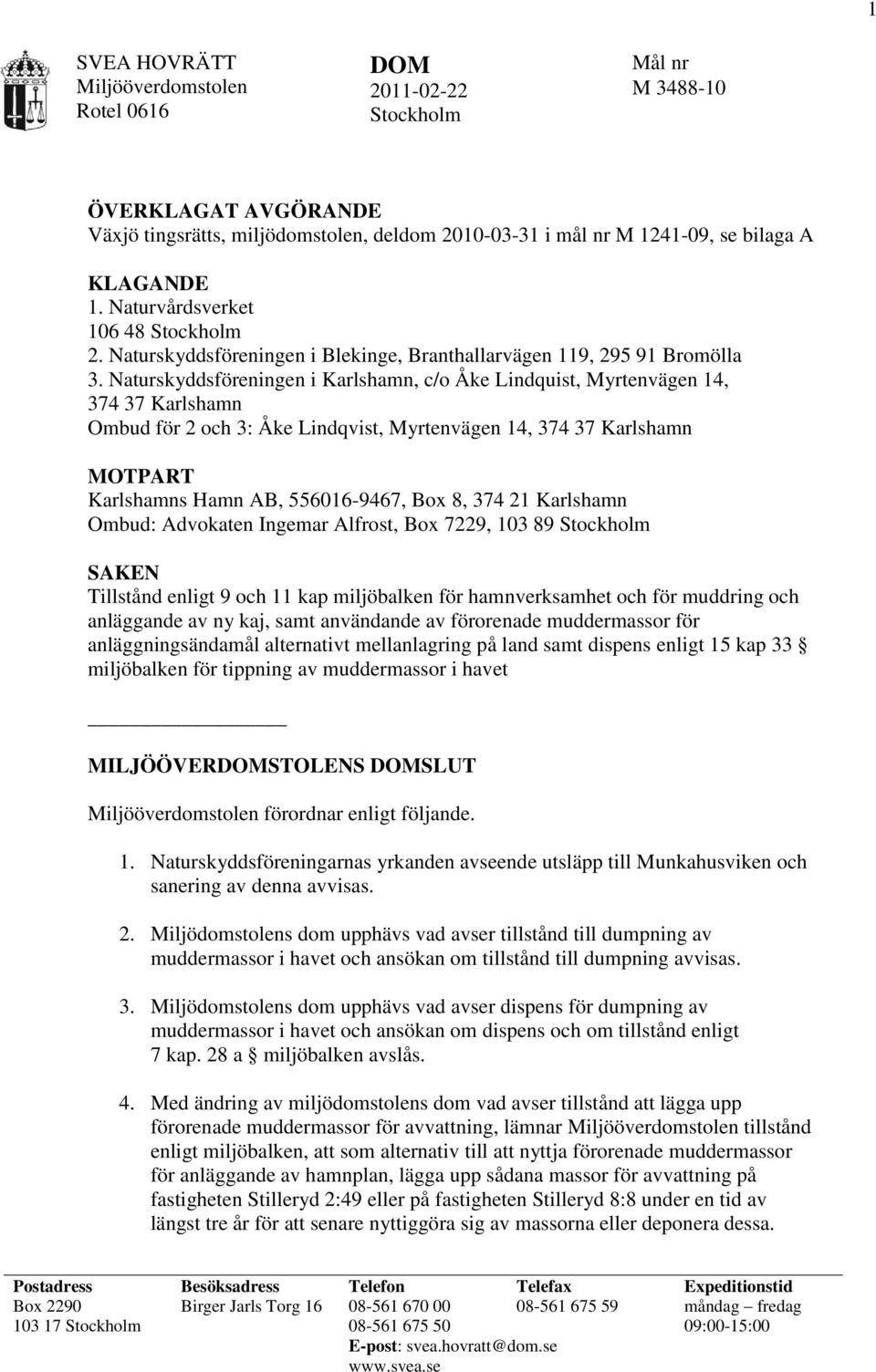 Naturskyddsföreningen i Karlshamn, c/o Åke Lindquist, Myrtenvägen 14, 374 37 Karlshamn Ombud för 2 och 3: Åke Lindqvist, Myrtenvägen 14, 374 37 Karlshamn MOTPART Karlshamns Hamn AB, 556016-9467, Box