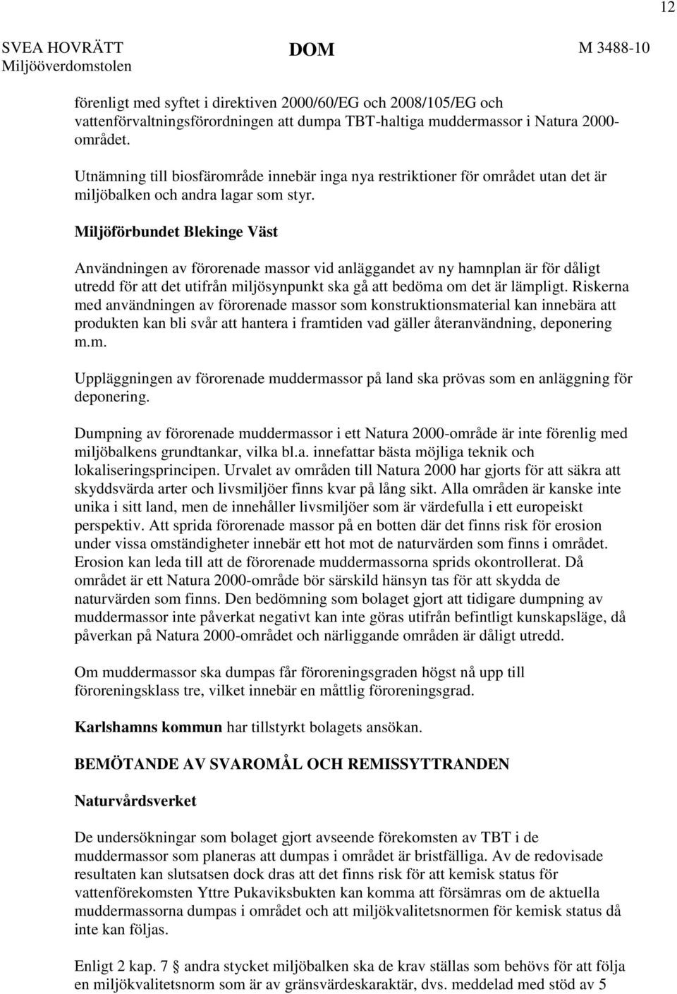 Miljöförbundet Blekinge Väst Användningen av förorenade massor vid anläggandet av ny hamnplan är för dåligt utredd för att det utifrån miljösynpunkt ska gå att bedöma om det är lämpligt.