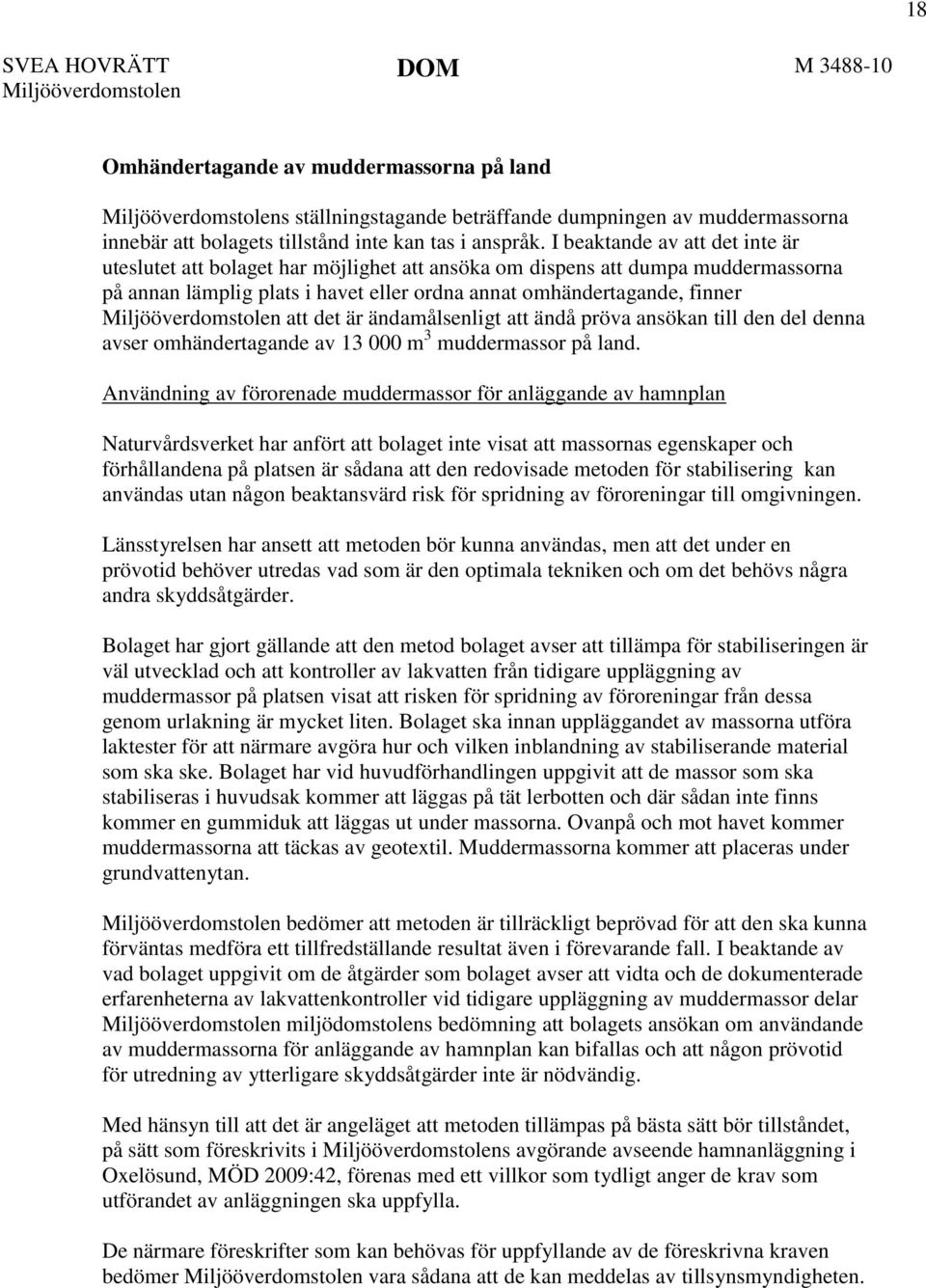 I beaktande av att det inte är uteslutet att bolaget har möjlighet att ansöka om dispens att dumpa muddermassorna på annan lämplig plats i havet eller ordna annat omhändertagande, finner