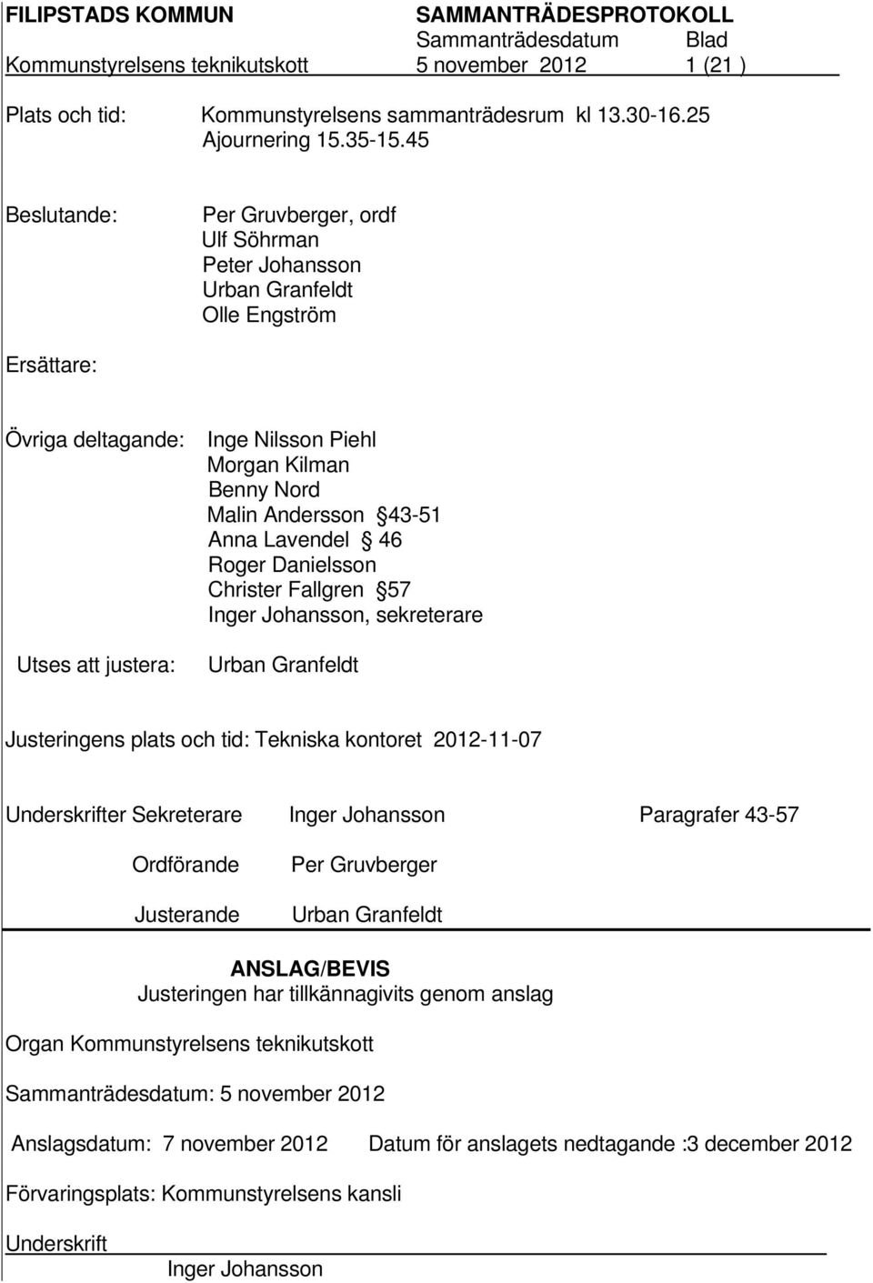 Andersson 43-51 Anna Lavendel 46 Roger Danielsson Christer Fallgren 57 Inger Johansson, sekreterare Urban Granfeldt Justeringens plats och tid: Tekniska kontoret 2012-11-07 Underskrifter Sekreterare