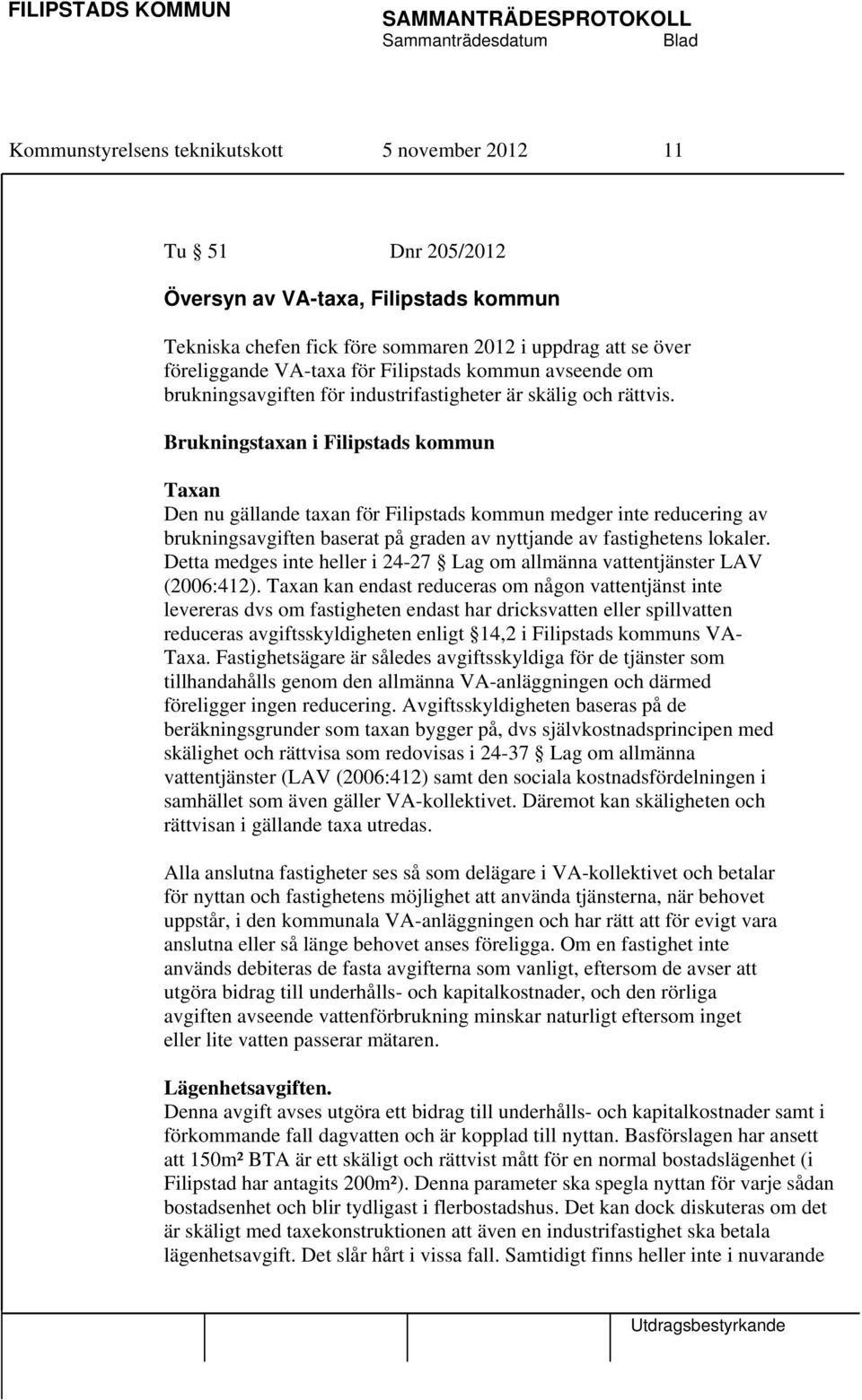 Brukningstaxan i Filipstads kommun Taxan Den nu gällande taxan för Filipstads kommun medger inte reducering av brukningsavgiften baserat på graden av nyttjande av fastighetens lokaler.