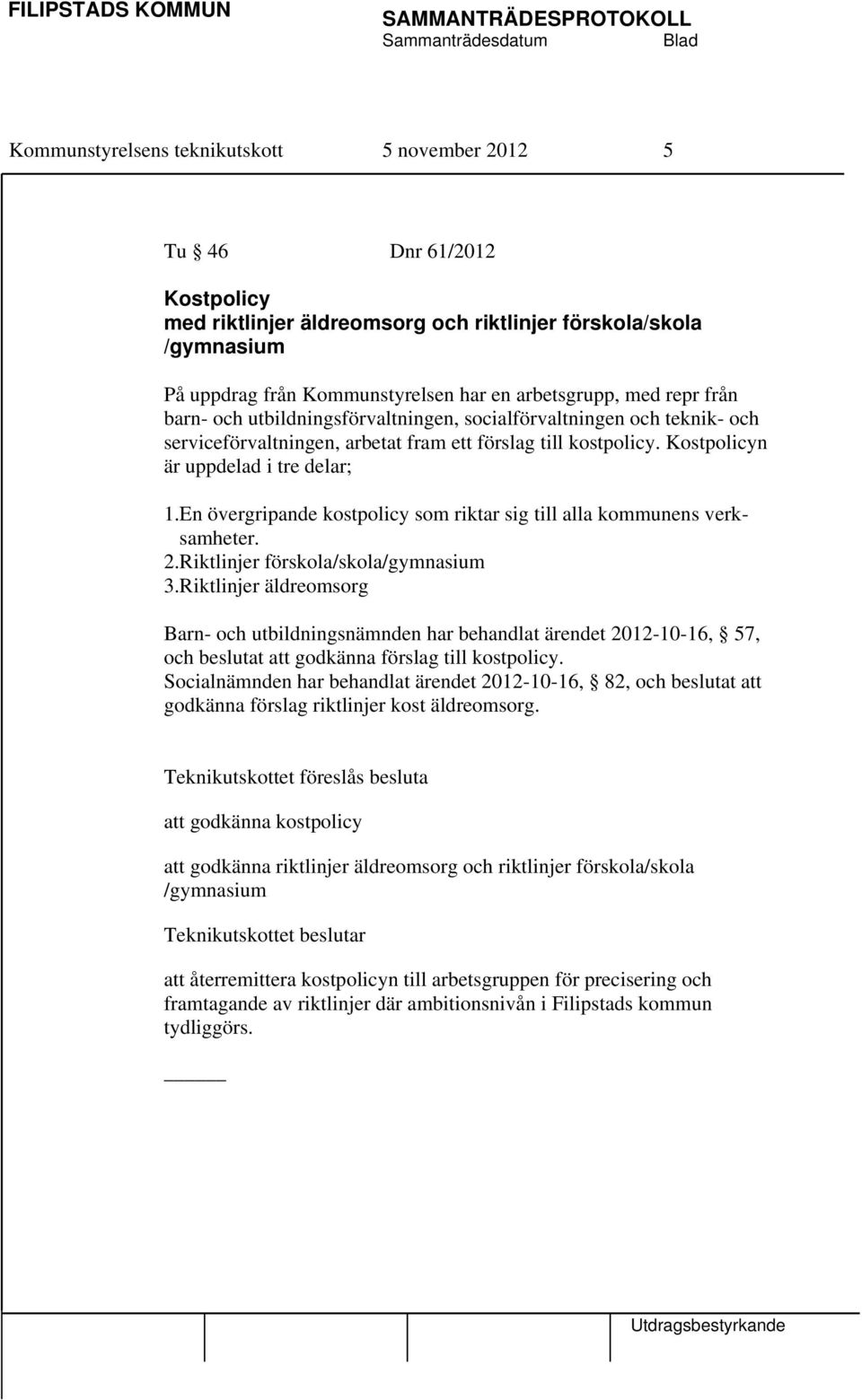En övergripande kostpolicy som riktar sig till alla kommunens verksamheter. 2.Riktlinjer förskola/skola/gymnasium 3.