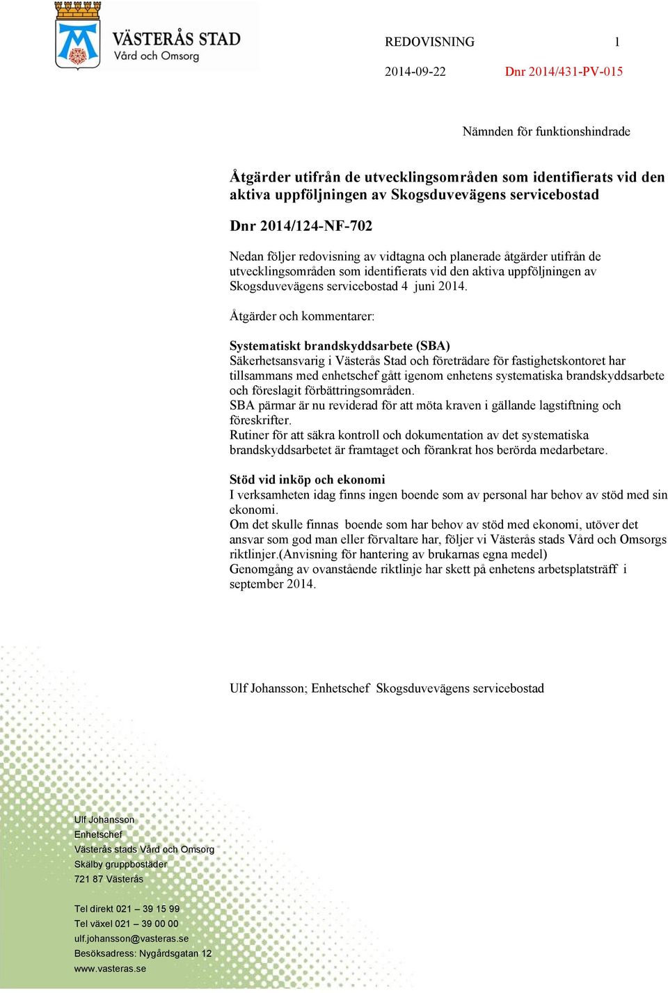 Åtgärder och kommentarer: Systematiskt brandskyddsarbete (SBA) Säkerhetsansvarig i Västerås Stad och företrädare för fastighetskontoret har tillsammans med enhetschef gått igenom enhetens