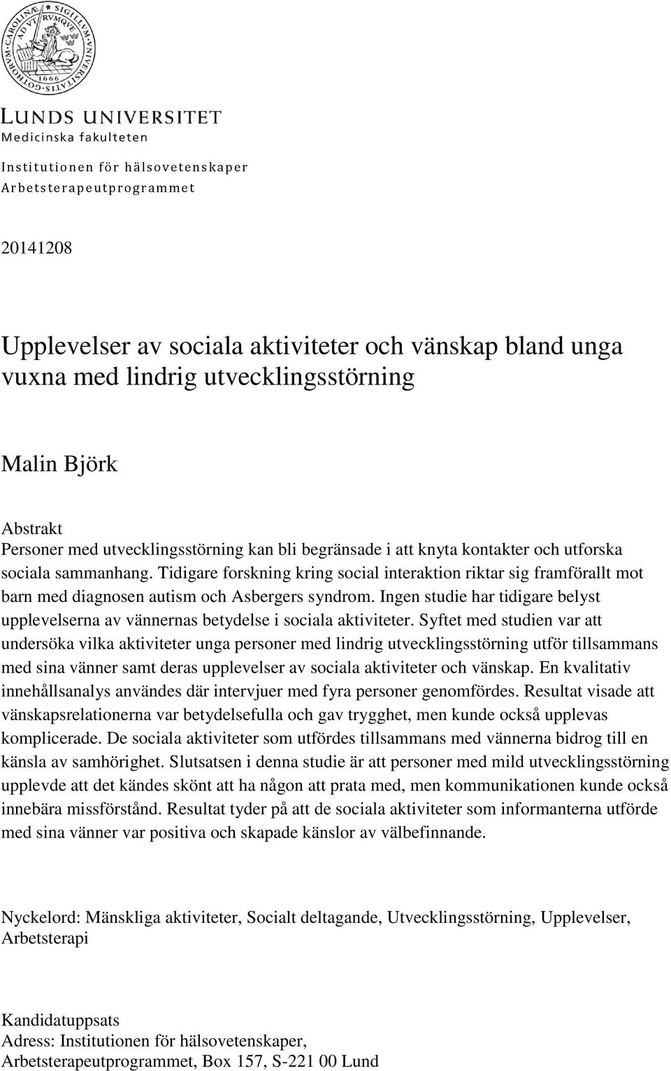 Tidigare forskning kring social interaktion riktar sig framförallt mot barn med diagnosen autism och Asbergers syndrom.