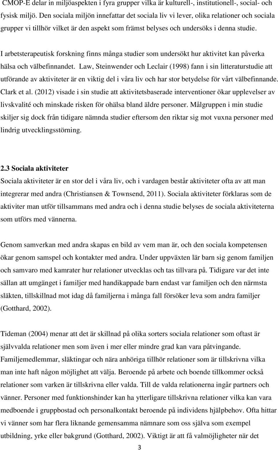 I arbetsterapeutisk forskning finns många studier som undersökt hur aktivitet kan påverka hälsa och välbefinnandet.