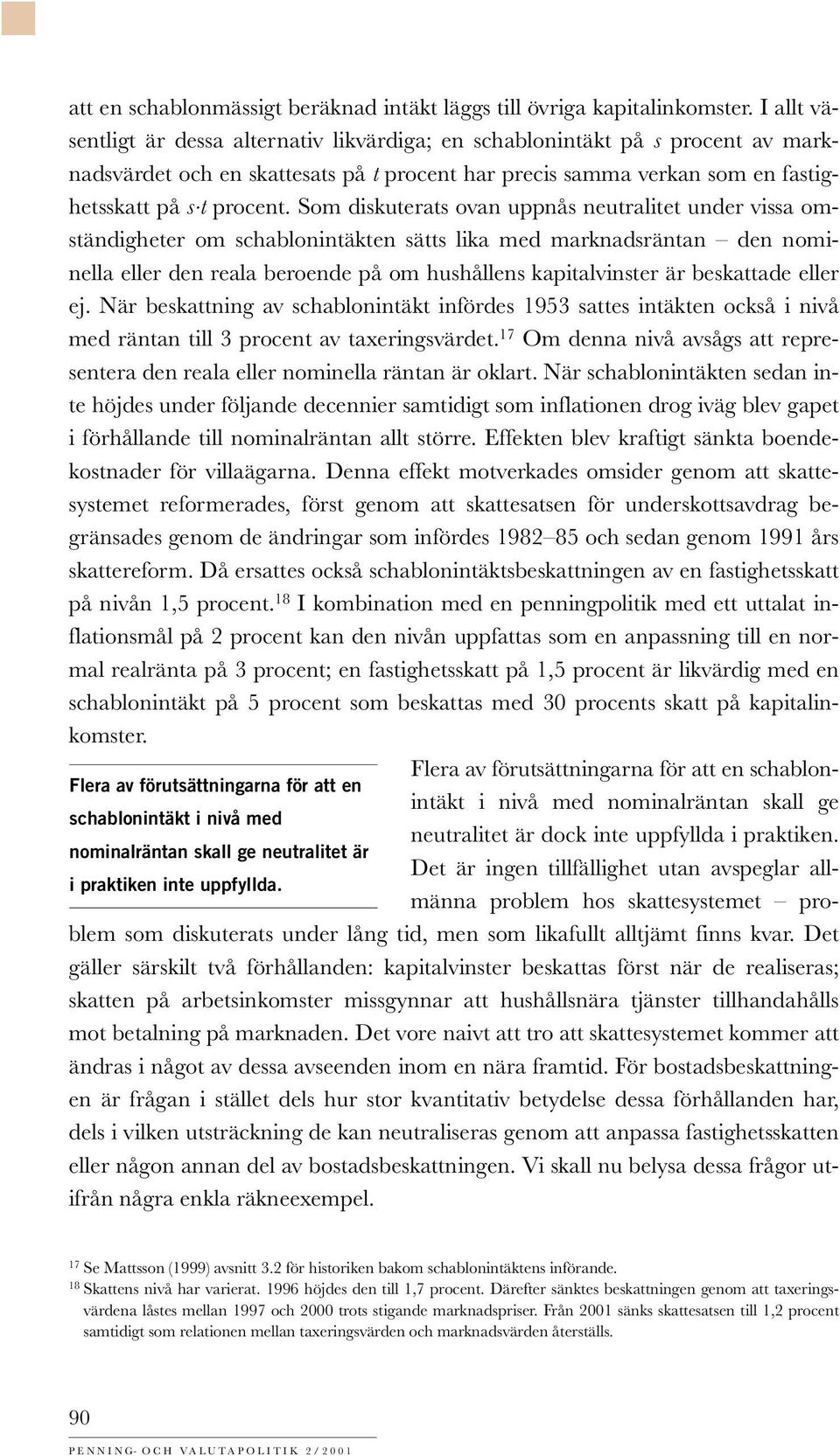 Som diskuterats ovan uppnås neutralitet under vissa omständigheter om schlonintäkten sätts lika med marknadsräntan den nominella eller den reala beroende på om hushållens kapitalvinster är beskattade