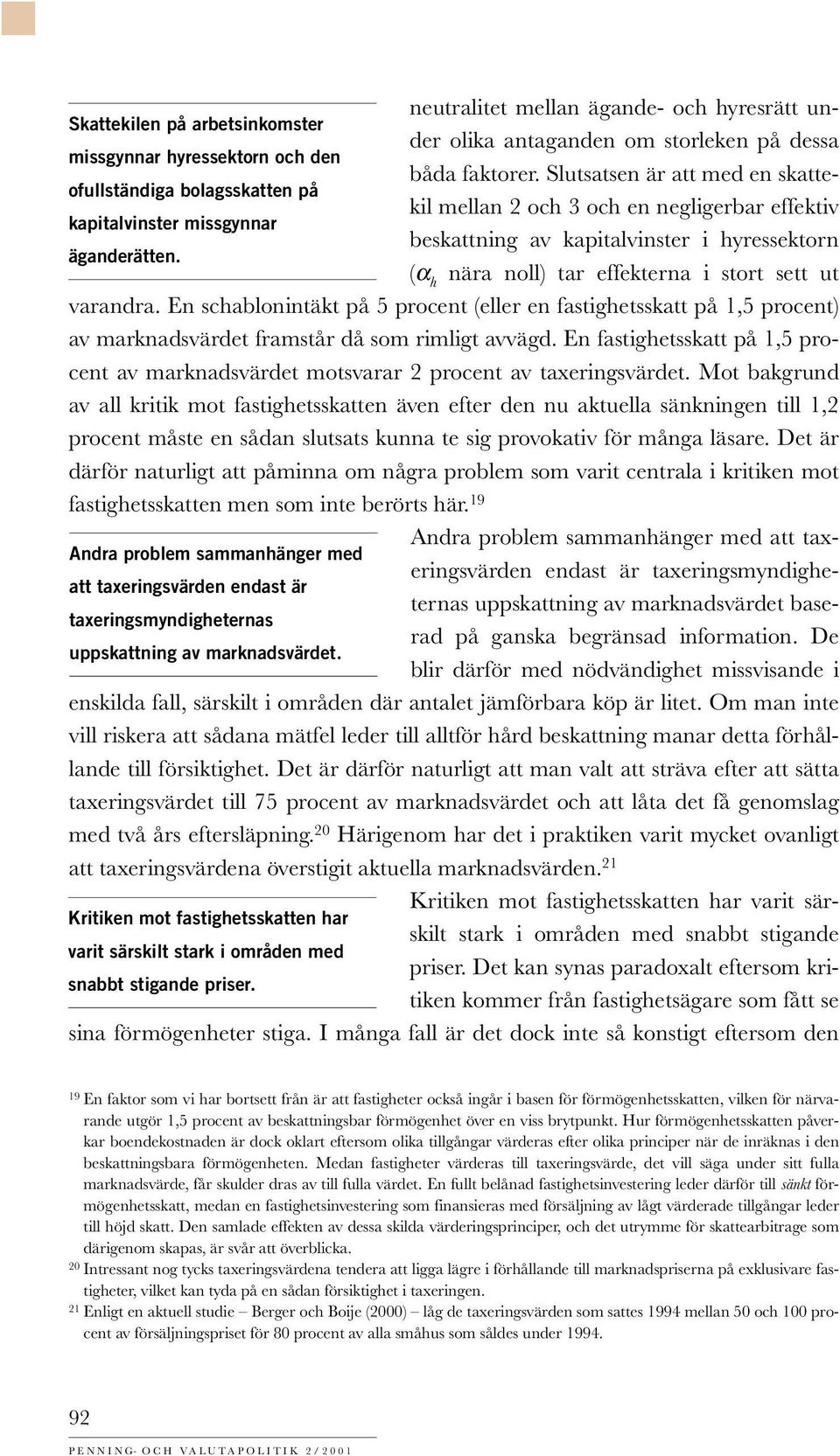 (α h nära noll) tar effekterna i stort sett ut varandra. En schlonintäkt på 5 procent (eller en fastighetsskatt på 1,5 procent) av marknadsvärdet framstår då som rimligt avvägd.