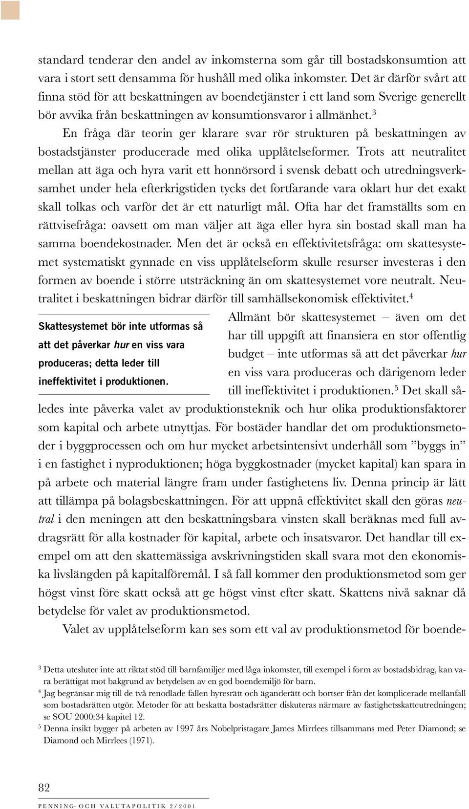 3 En fråga där teorin ger klarare svar rör strukturen på beskattningen av bostadstjänster producerade med olika upplåtelseformer.