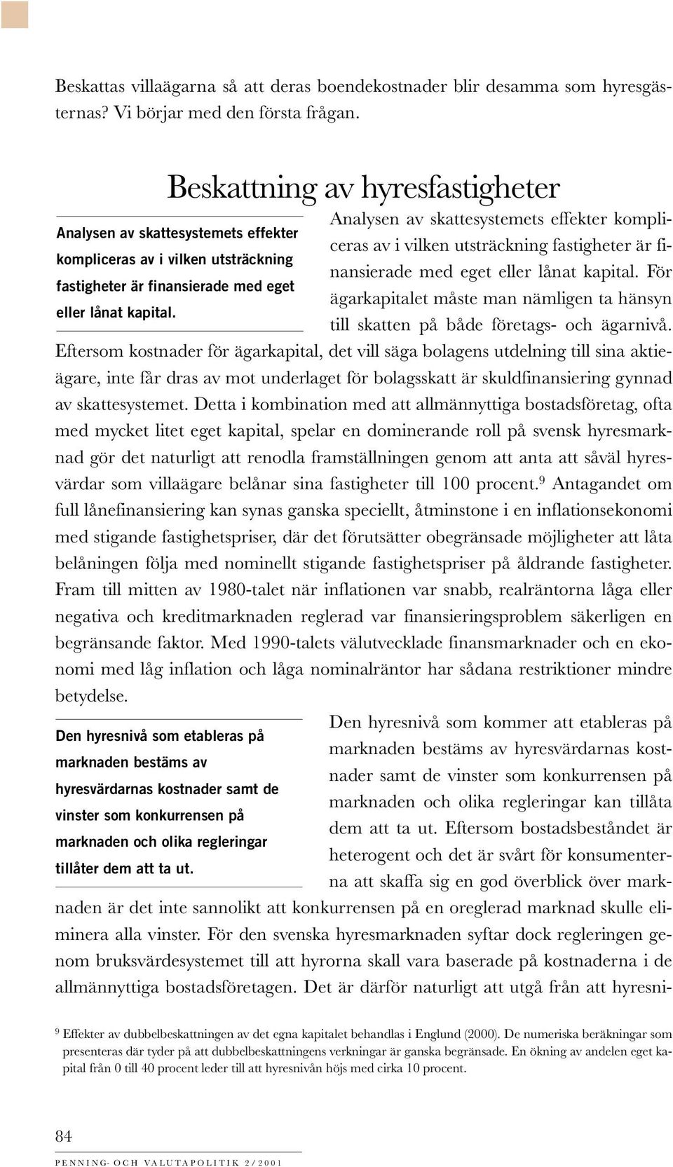 nansierade med eget eller lånat kapital. För fastigheter är finansierade med eget ägarkapitalet måste man nämligen ta hänsyn eller lånat kapital. till skatten på både företags- och ägarnivå.