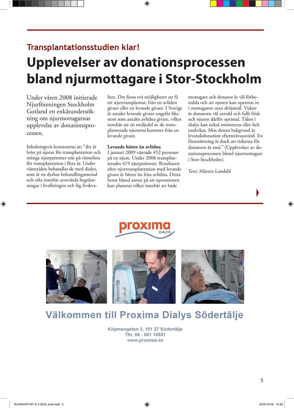 donationsprocessen. Inledningsvis konstateras att det är brist på njurar för transplantation och många njurpatienter står på väntelista för transplantation i flera år.