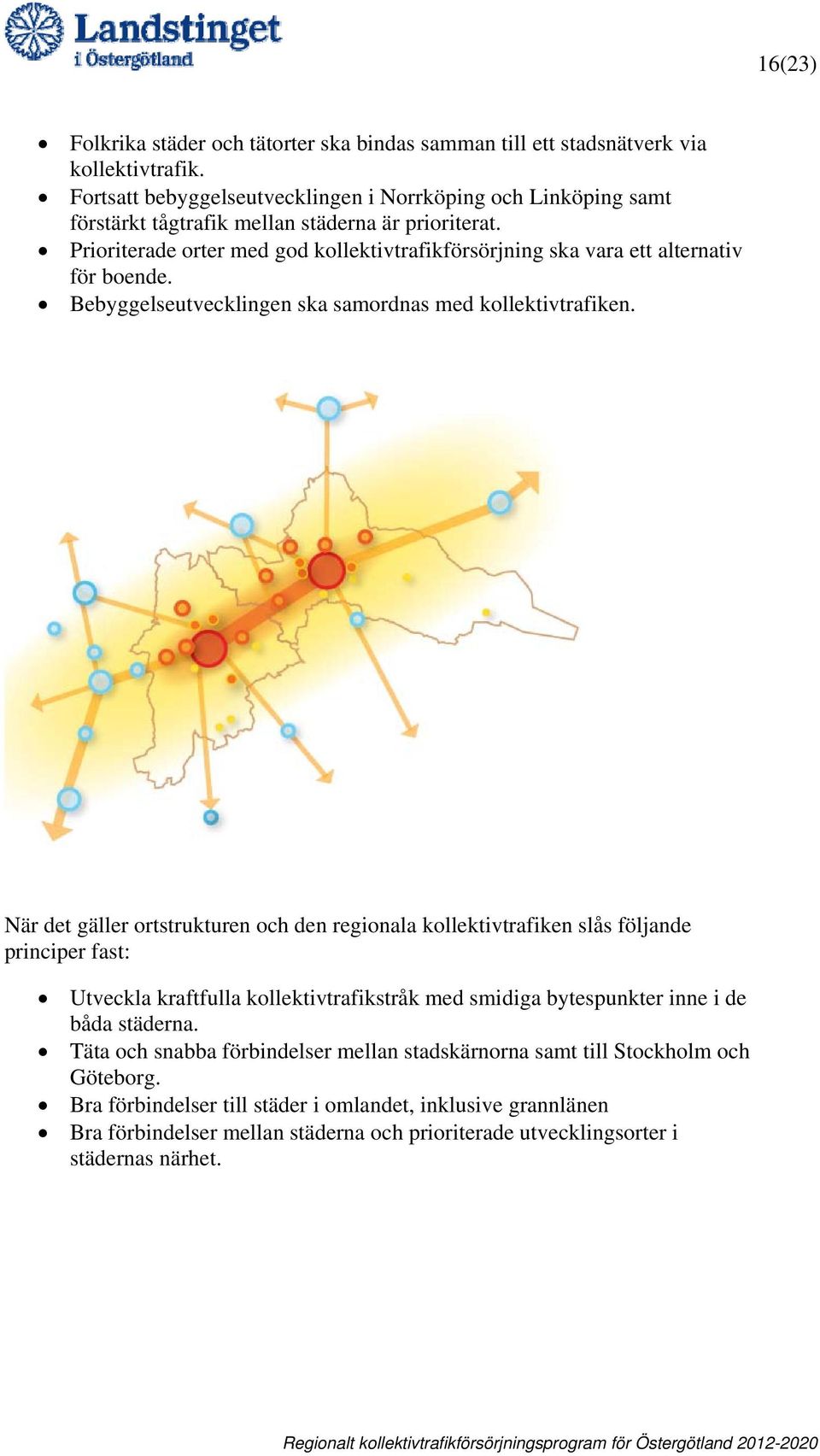 Prioriterade orter med god kollektivtrafikförsörjning ska vara ett alternativ för boende. Bebyggelseutvecklingen ska samordnas med kollektivtrafiken.