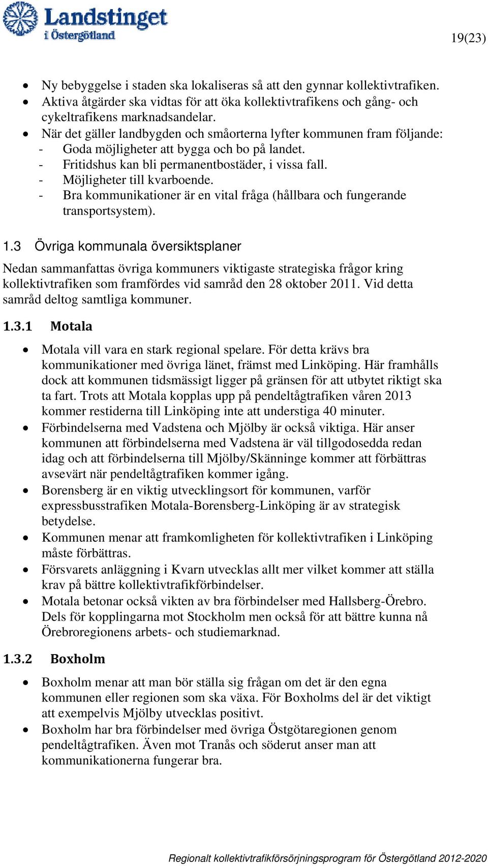 - Möjligheter till kvarboende. - Bra kommunikationer är en vital fråga (hållbara och fungerande transportsystem). 1.