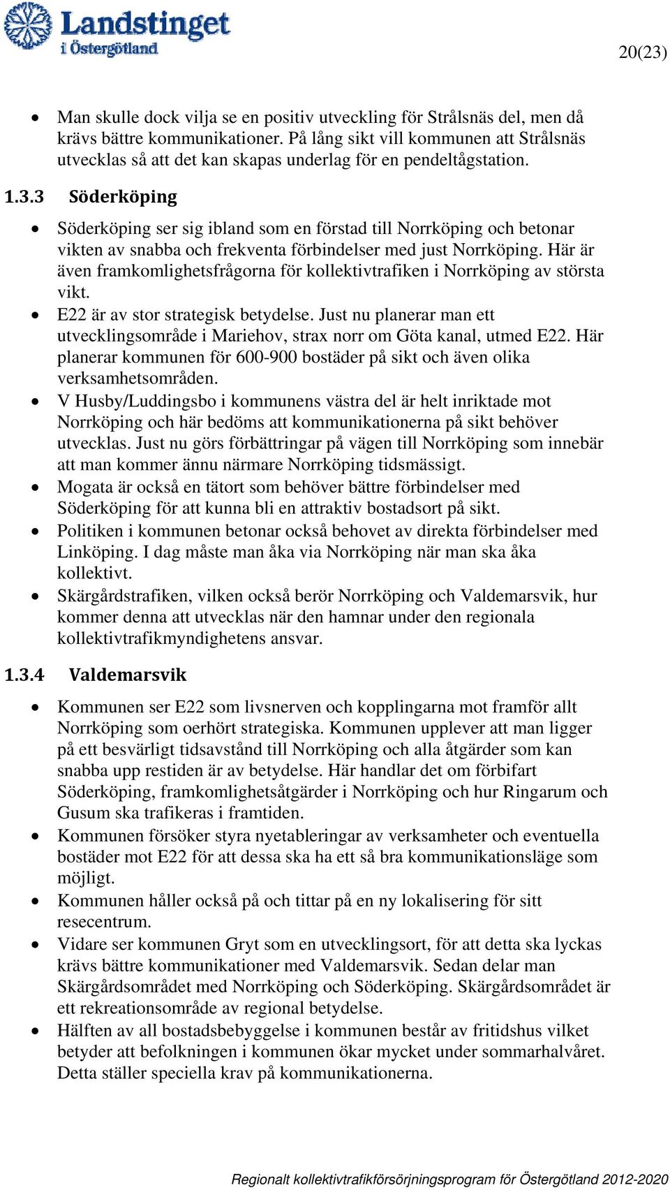 3 Söderköping Söderköping ser sig ibland som en förstad till Norrköping och betonar vikten av snabba och frekventa förbindelser med just Norrköping.