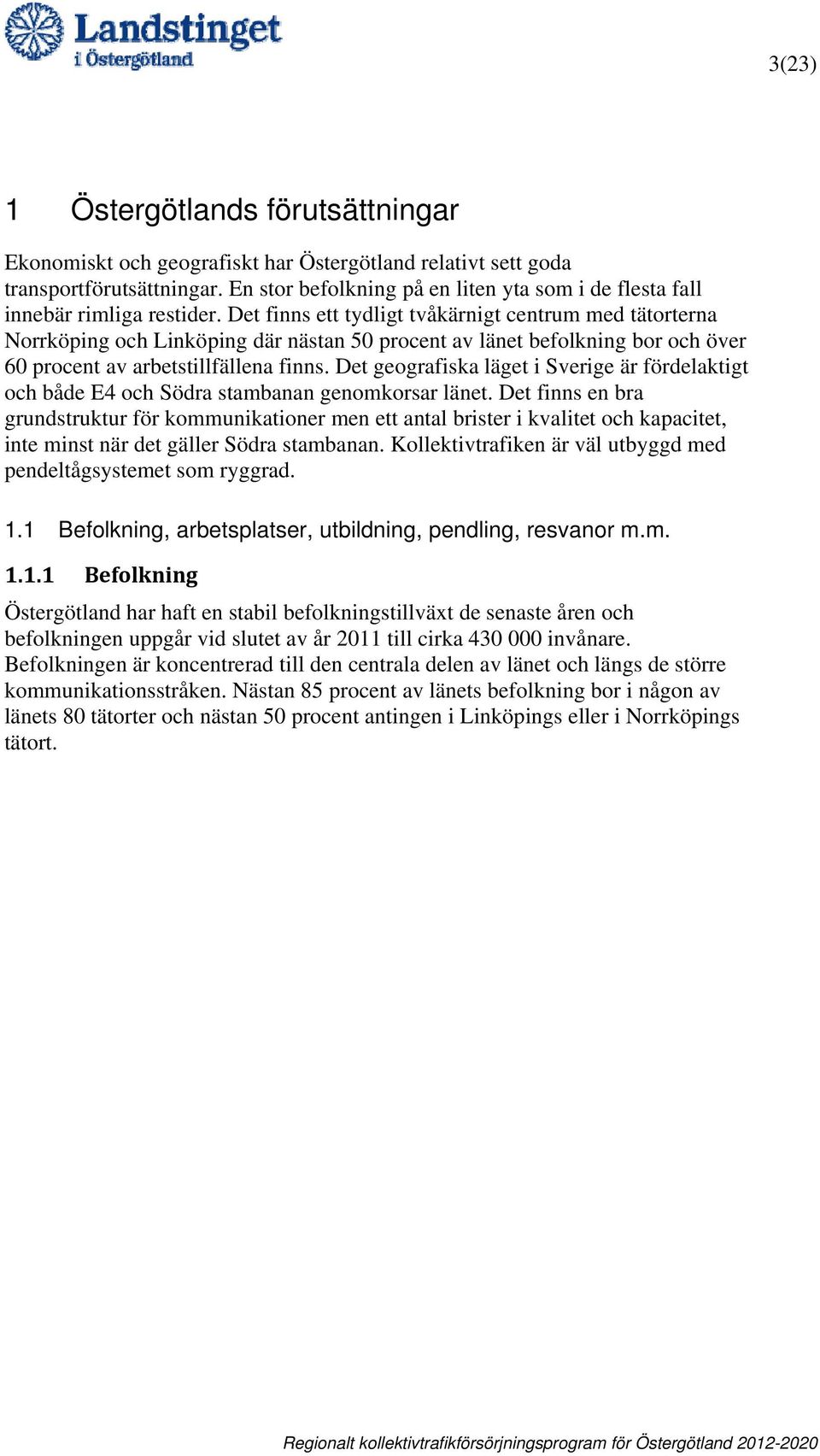 Det finns ett tydligt tvåkärnigt centrum med tätorterna Norrköping och Linköping där nästan 50 procent av länet befolkning bor och över 60 procent av arbetstillfällena finns.