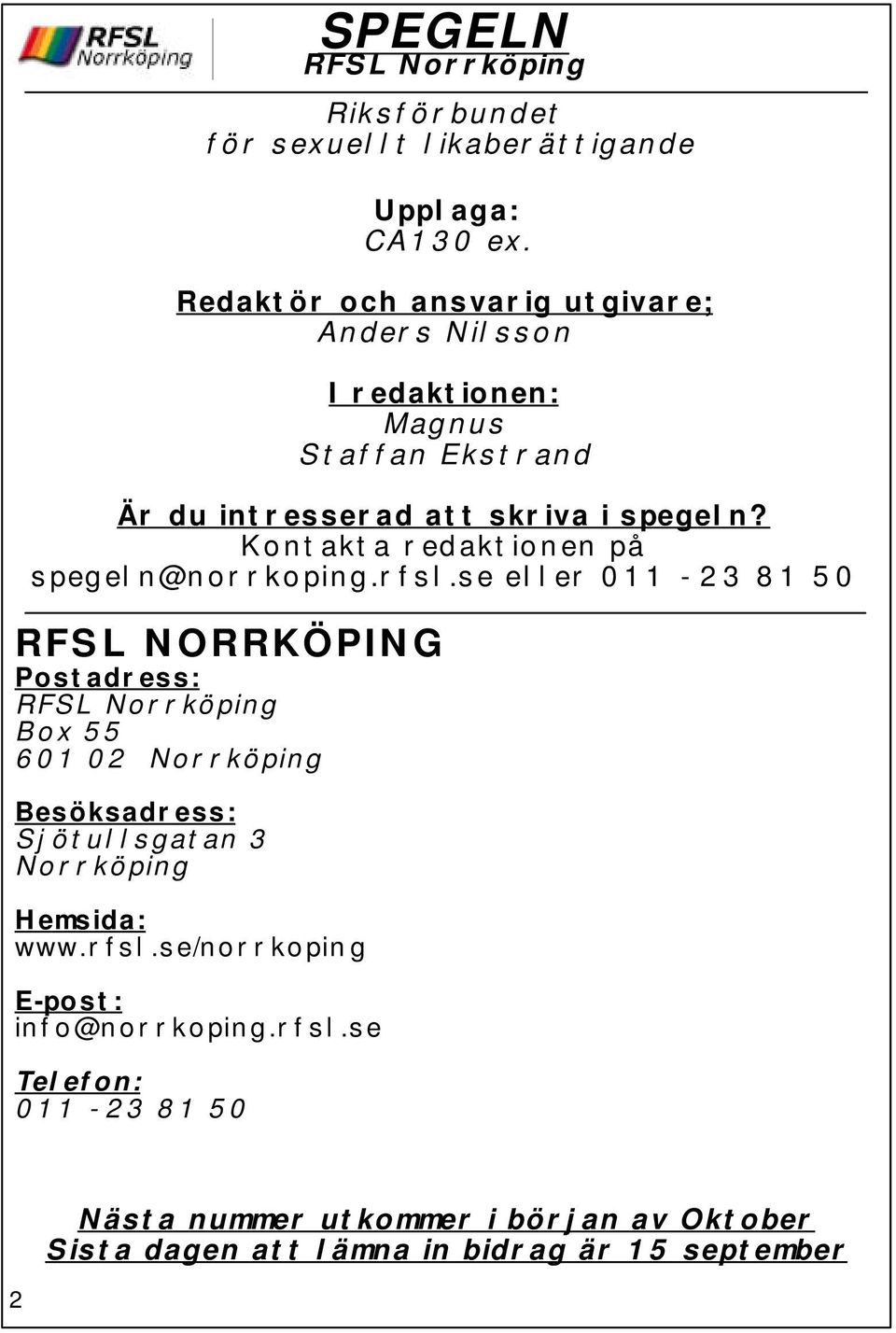 se eller 011-23 81 50 RFSL NORRKÖPING Postadress: RFSL Norrköping Box 55 601 02 Norrköping Besöksadress: Sjötullsgatan 3 Norrköping Hemsida: