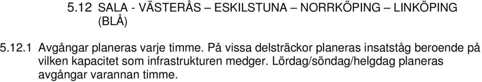 På vissa delsträckor planeras insatståg beroende på vilken