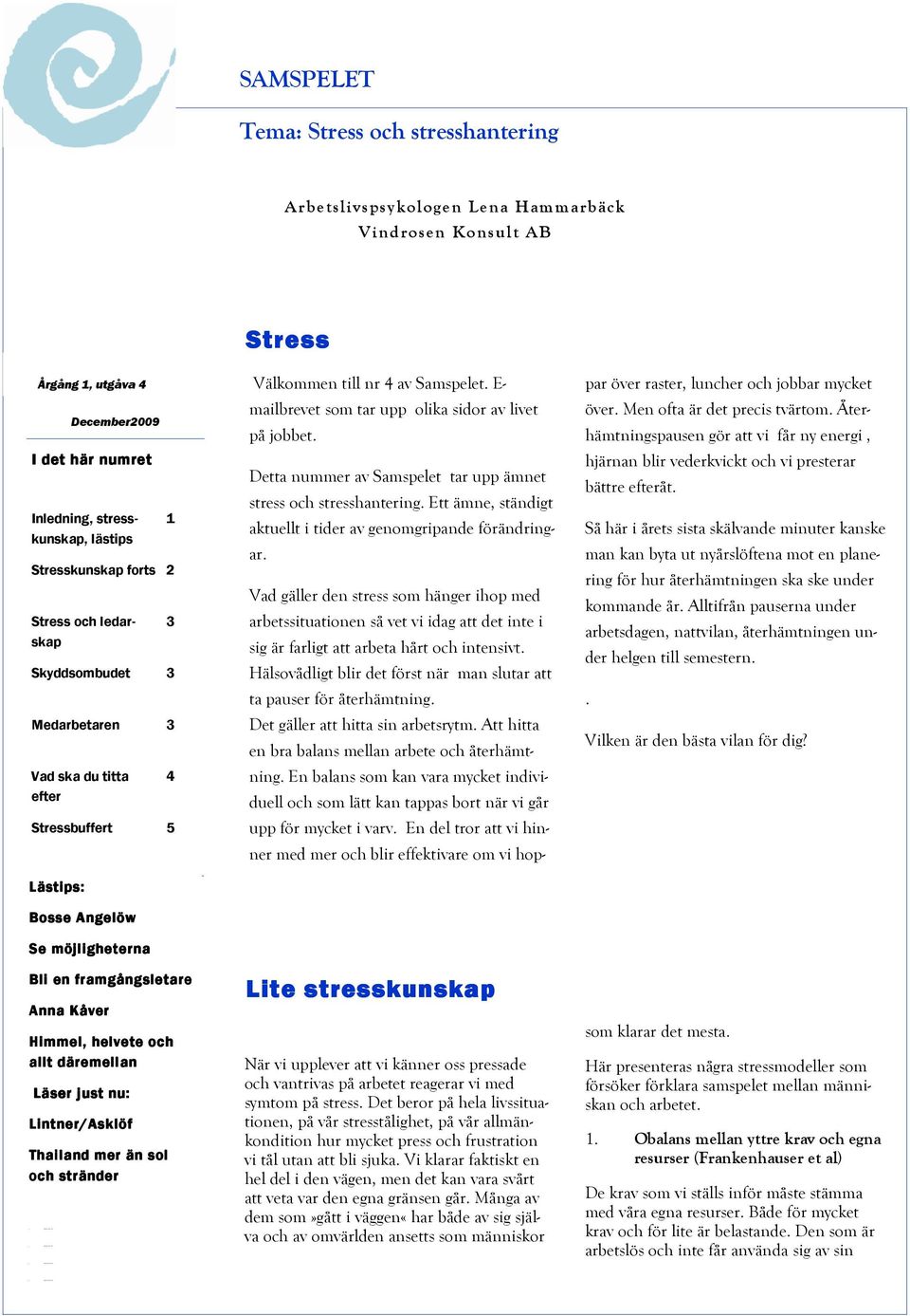 Kåver December2009 I det här numret Inledning, stresskunskap, lästips Himmel, helvete och allt däremellan Läser just nu: Lintner/Asklöf Thailand mer än sol och stränder 1 Stresskunskap forts 2 Stress